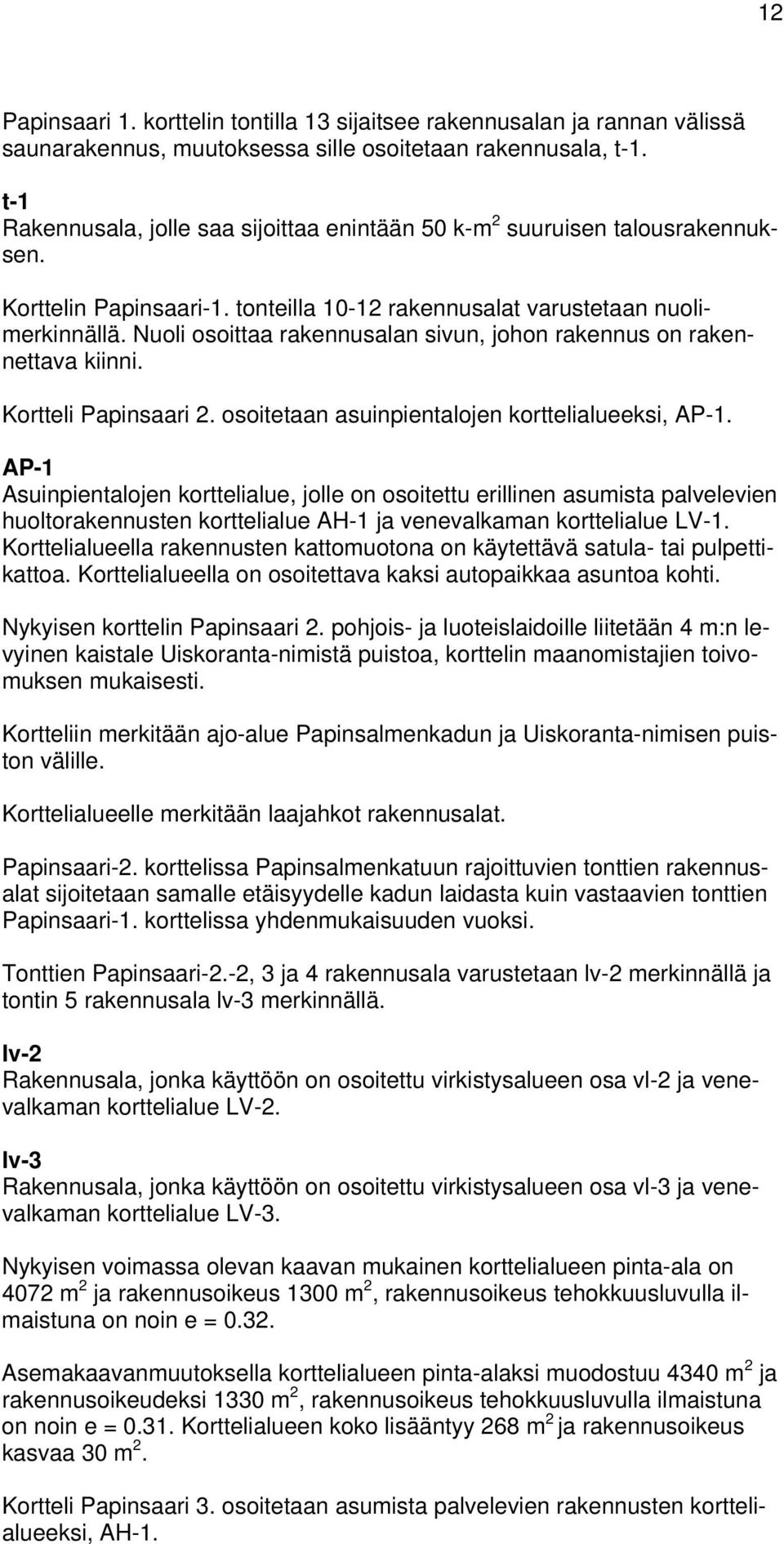 Nuoli osoittaa rakennusalan sivun, johon rakennus on rakennettava kiinni. Kortteli Papinsaari 2. osoitetaan asuinpientalojen korttelialueeksi, AP-1.