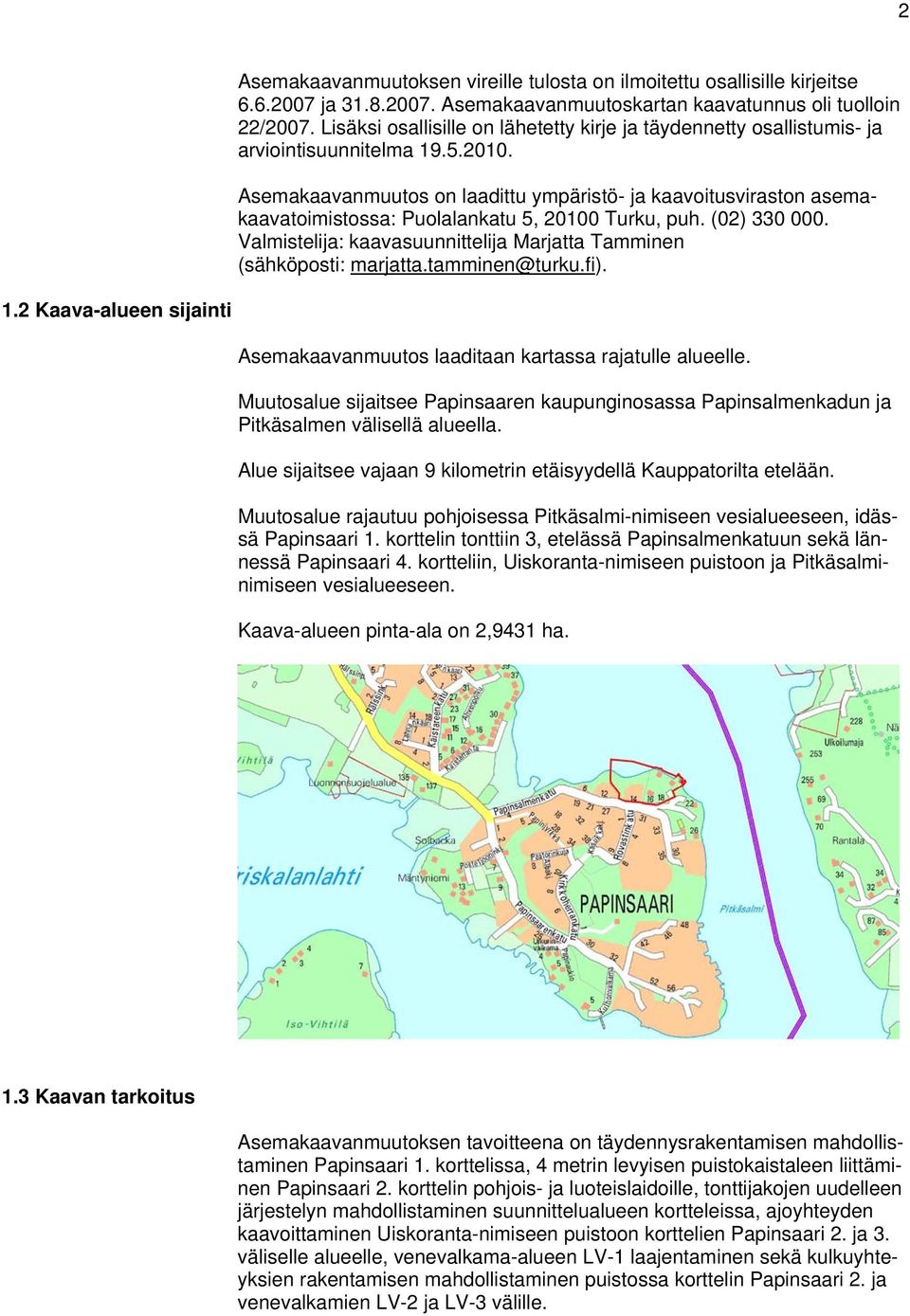 Asemakaavanmuutos on laadittu ympäristö- ja kaavoitusviraston asemakaavatoimistossa: Puolalankatu 5, 20100 Turku, puh. (02) 330 000.