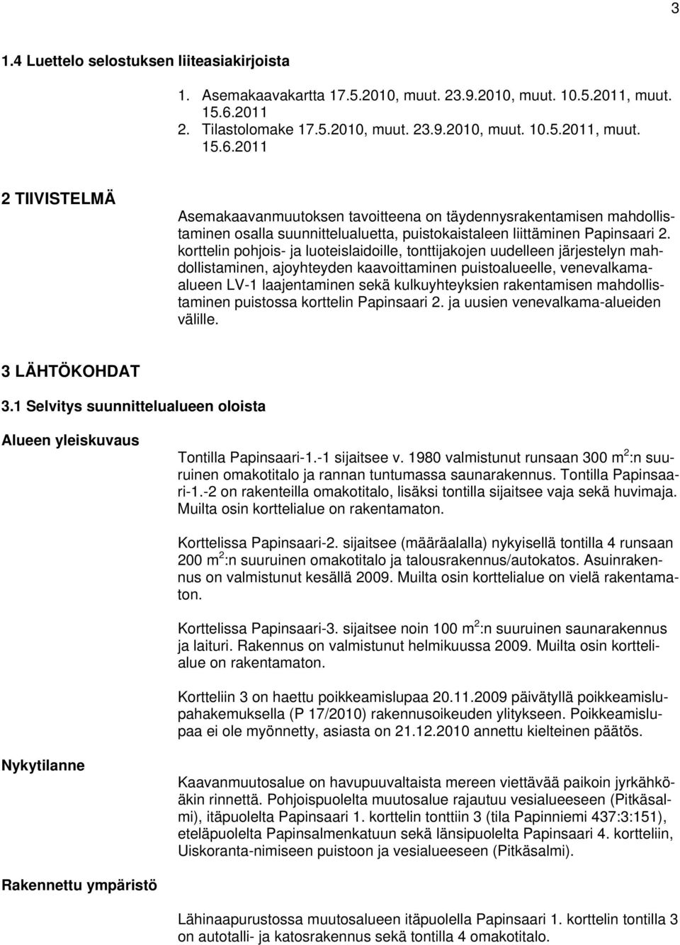 2011 2 TIIVISTELMÄ Asemakaavanmuutoksen tavoitteena on täydennysrakentamisen mahdollistaminen osalla suunnittelualuetta, puistokaistaleen liittäminen Papinsaari 2.