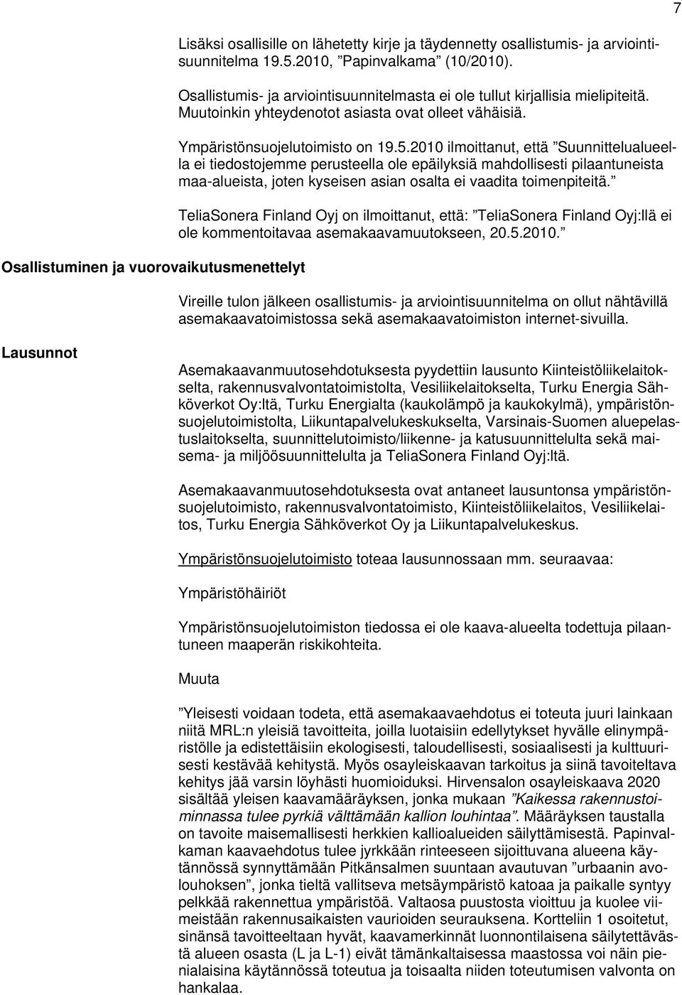 2010 ilmoittanut, että Suunnittelualueella ei tiedostojemme perusteella ole epäilyksiä mahdollisesti pilaantuneista maa-alueista, joten kyseisen asian osalta ei vaadita toimenpiteitä.