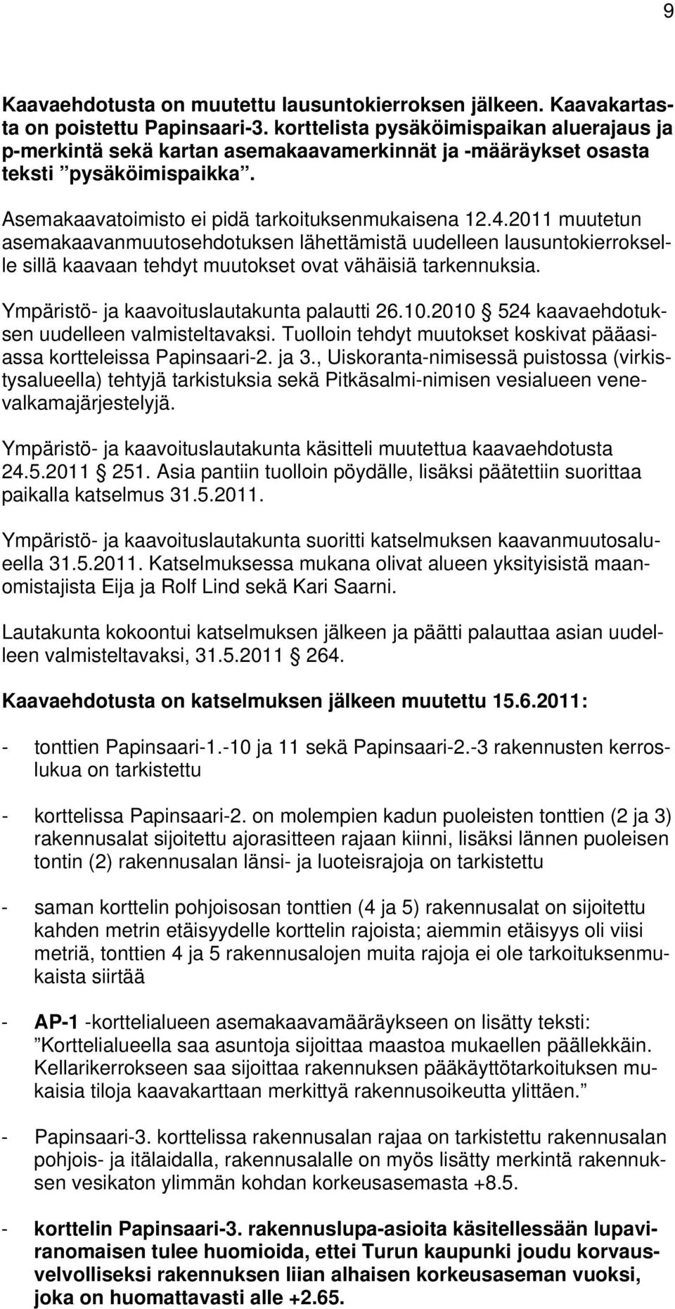 2011 muutetun asemakaavanmuutosehdotuksen lähettämistä uudelleen lausuntokierrokselle sillä kaavaan tehdyt muutokset ovat vähäisiä tarkennuksia. Ympäristö- ja kaavoituslautakunta palautti 26.10.