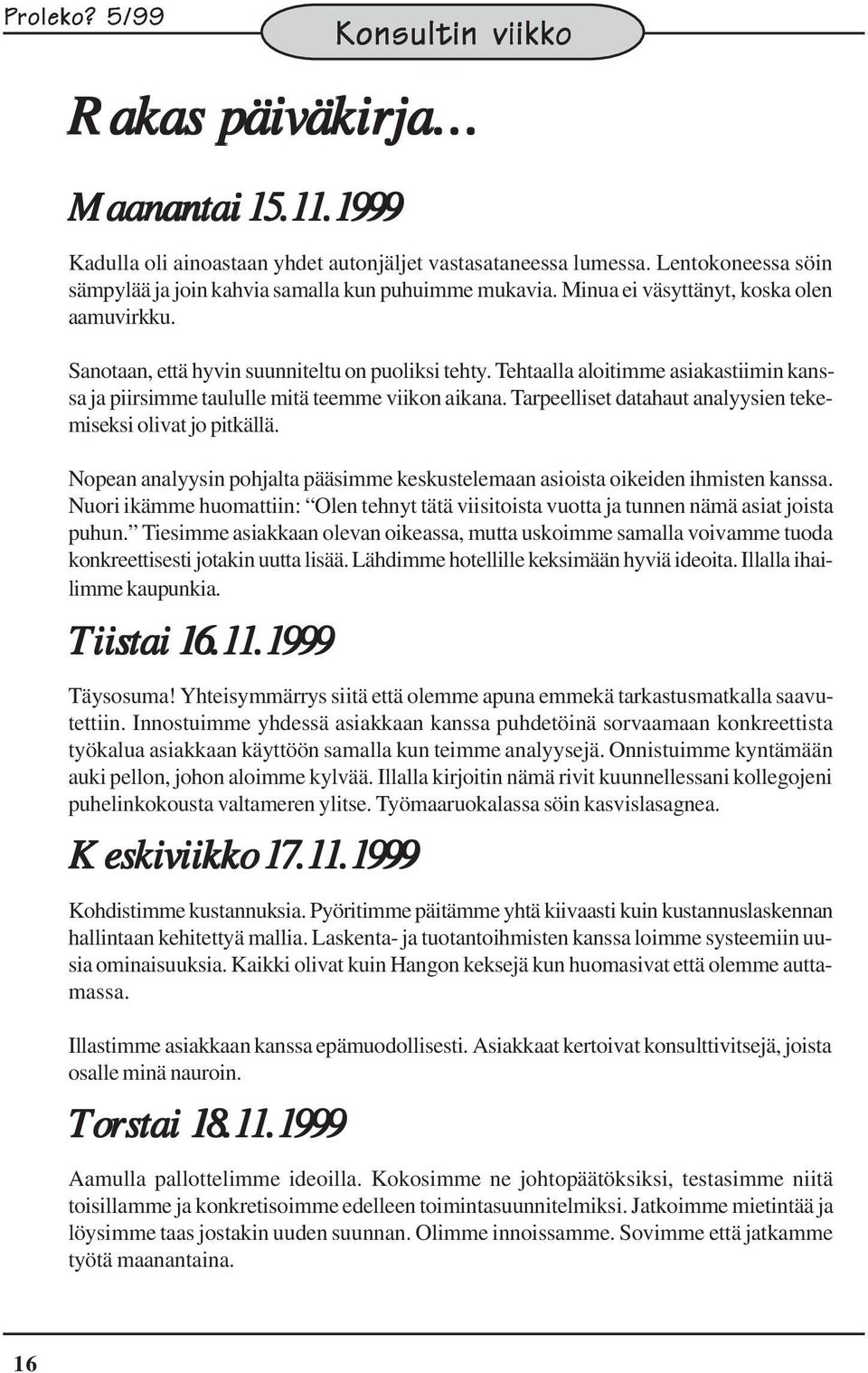 Tarpeelliset datahaut analyysien tekemiseksi olivat jo pitkällä. Nopean analyysin pohjalta pääsimme keskustelemaan asioista oikeiden ihmisten kanssa.