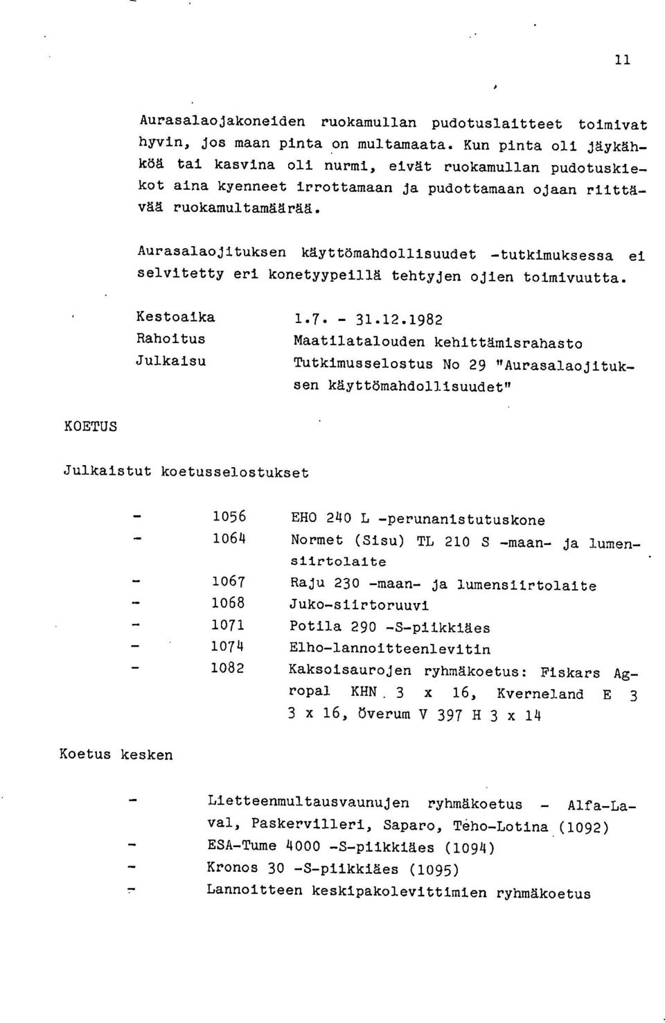 Aurasalaojituksen käyttömahdollisuudet -tutkimuksessa ei selvitetty eri konetyypeillä tehtyjen ojien toimivuutta. Kestoaika 1.7. - 31.12.