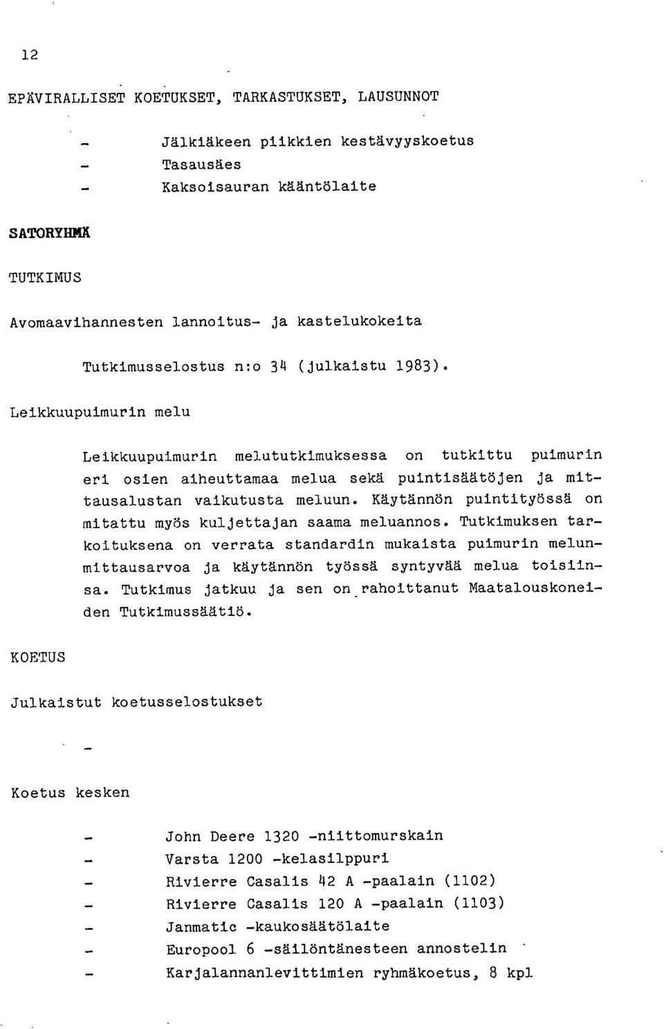 Leikkuupuimurin melu Leikkuupuimurin melututkimuksessa on tutkittu puimurin eri osien aiheuttamaa melua sekä puintisäätöjen ja mittausalustan vaikutusta meluun.