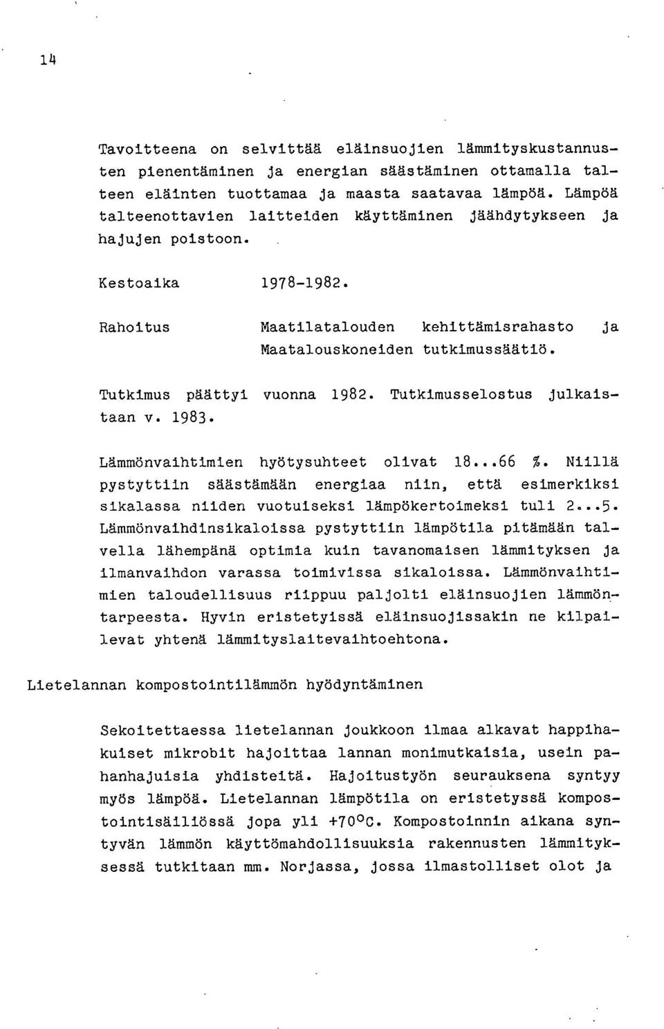 Tutkimus päättyi vuonna 1982. Tutkimusselostus julkaistaan v. 1983. Lämmönvaihtimien hyötysuhteet olivat 18...66 %.