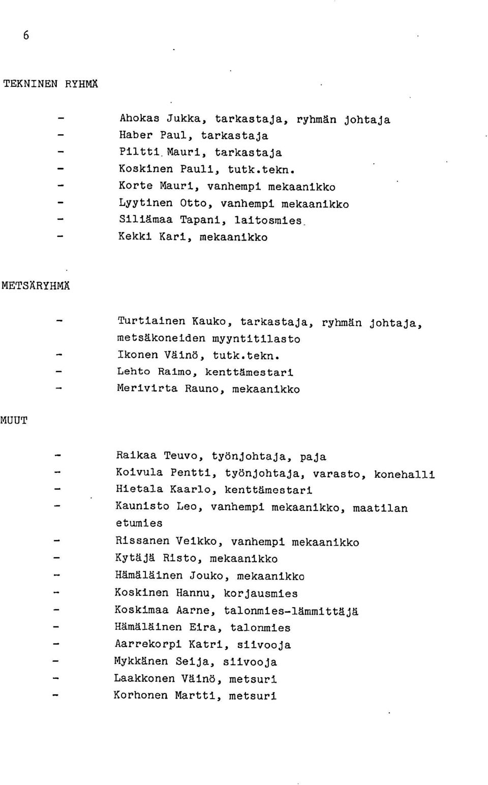 Kekki Kari, mekaanikko METSKRYHMÄ Turtiainen Kauko, tarkastaja, ryhmän johtaja, metsäkoneiden myyntitilasto Ikonen Väinö, tutk.tekn.