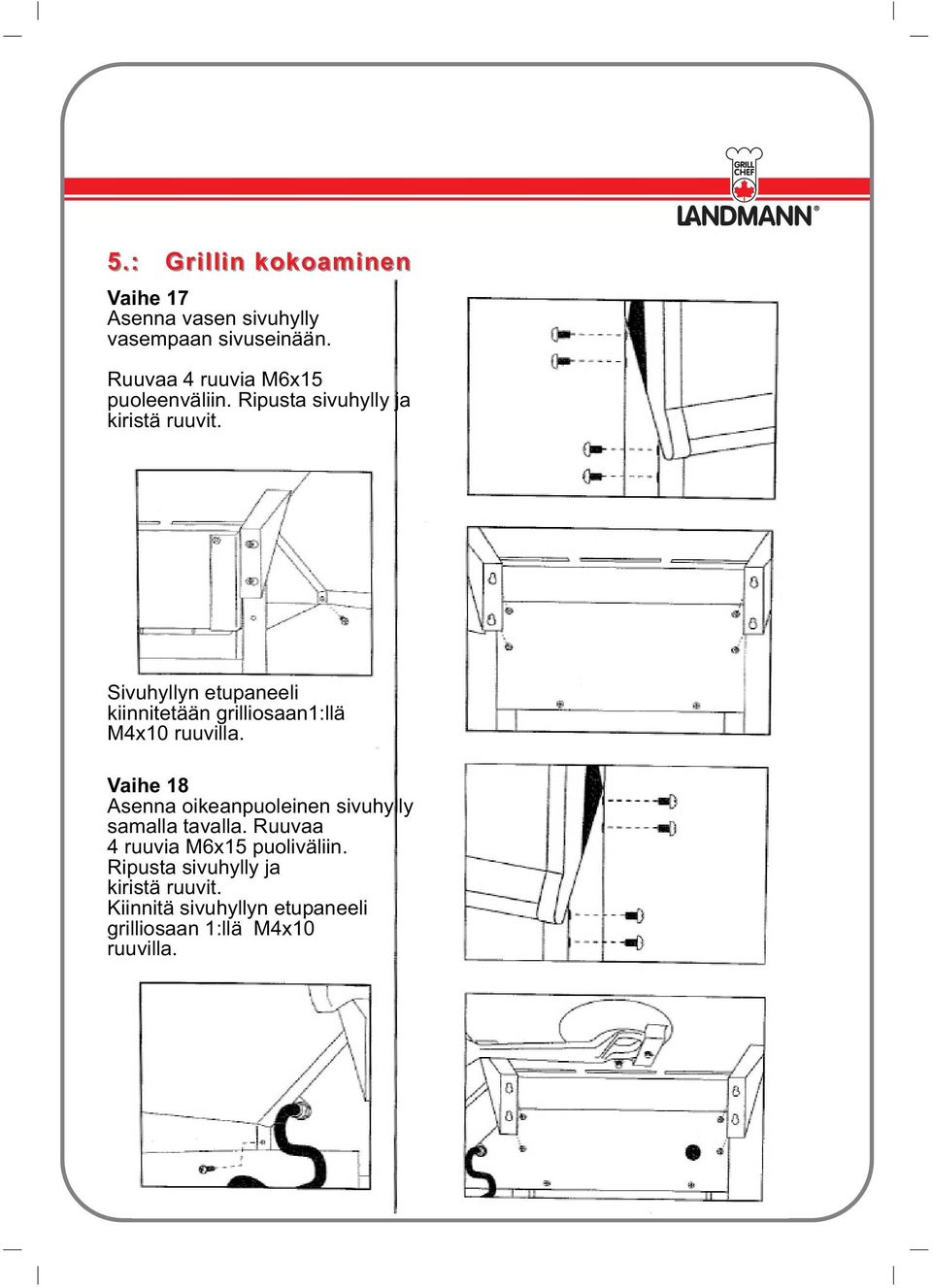 Sivuhyllyn etupaneeli kiinnitetään grilliosaan1:llä M4x10 ruuvilla.