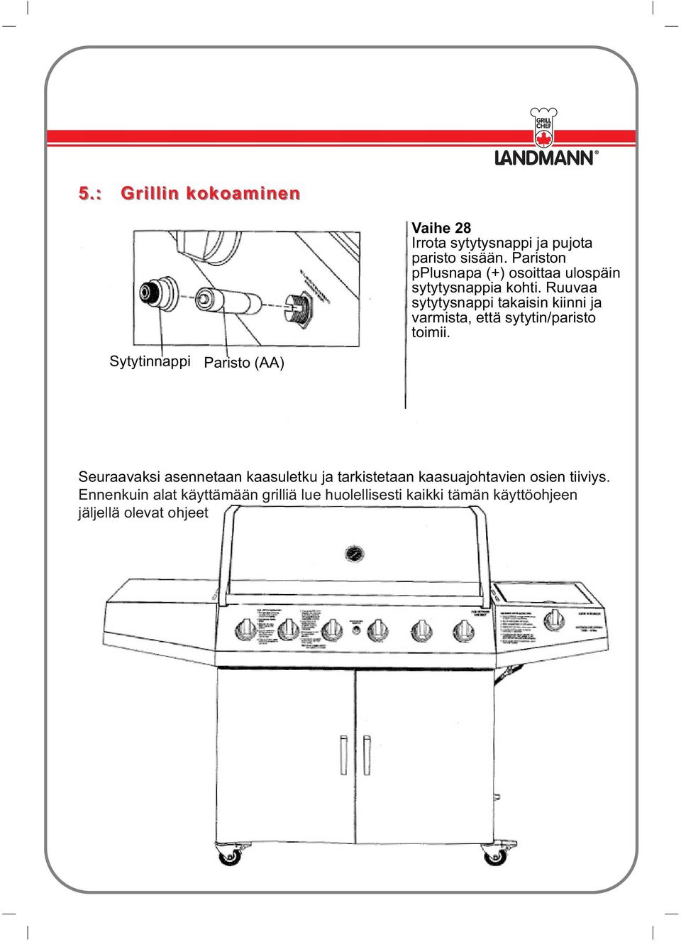 Ruuvaa sytytysnappi takaisin kiinni ja varmista, että sytytin/paristo toimii.