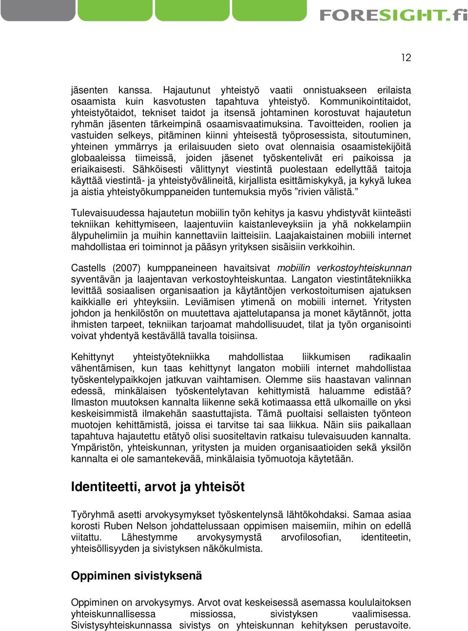 Tavoitteiden, roolien ja vastuiden selkeys, pitäminen kiinni yhteisestä työprosessista, sitoutuminen, yhteinen ymmärrys ja erilaisuuden sieto ovat olennaisia osaamistekijöitä globaaleissa tiimeissä,