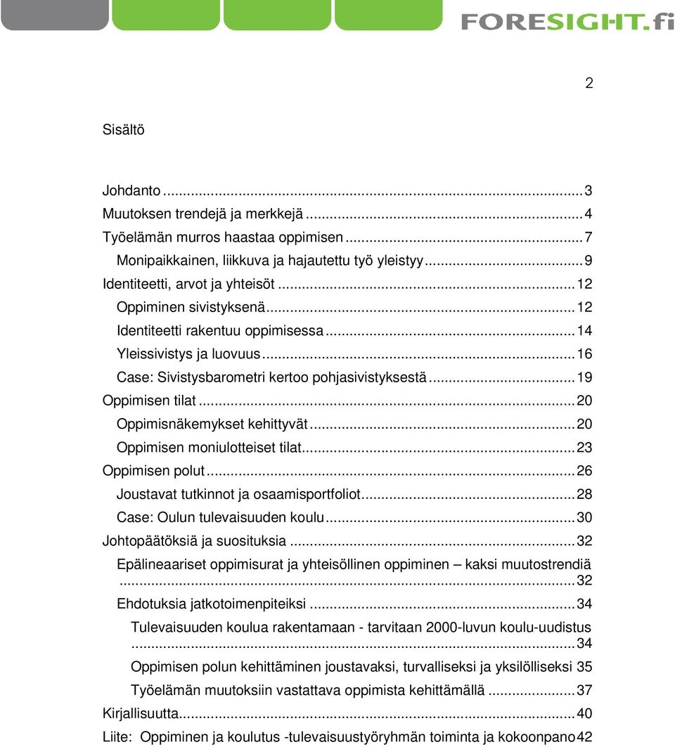 .. 20 Oppimisnäkemykset kehittyvät... 20 Oppimisen moniulotteiset tilat... 23 Oppimisen polut... 26 Joustavat tutkinnot ja osaamisportfoliot... 28 Case: Oulun tulevaisuuden koulu.