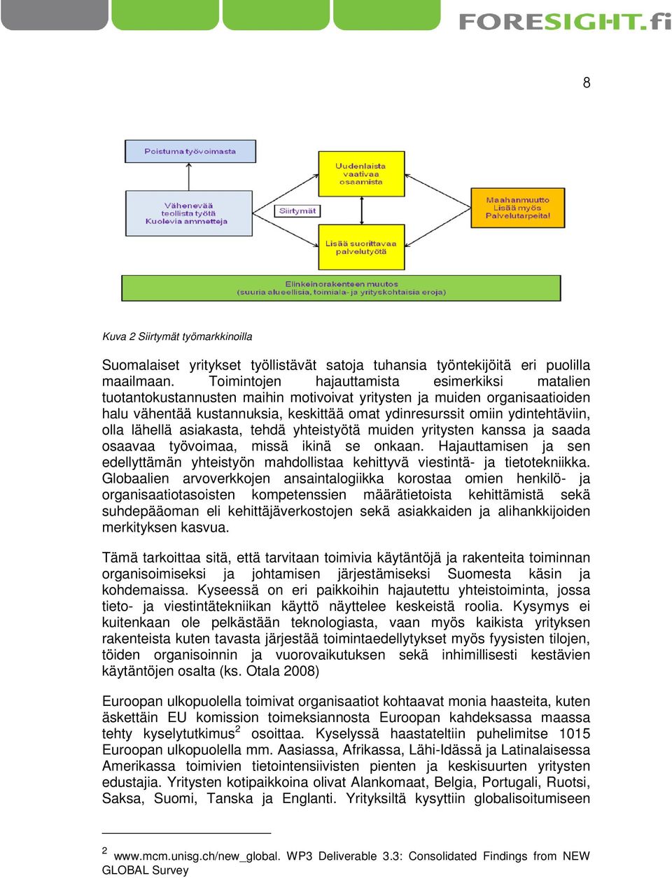 ydintehtäviin, olla lähellä asiakasta, tehdä yhteistyötä muiden yritysten kanssa ja saada osaavaa työvoimaa, missä ikinä se onkaan.