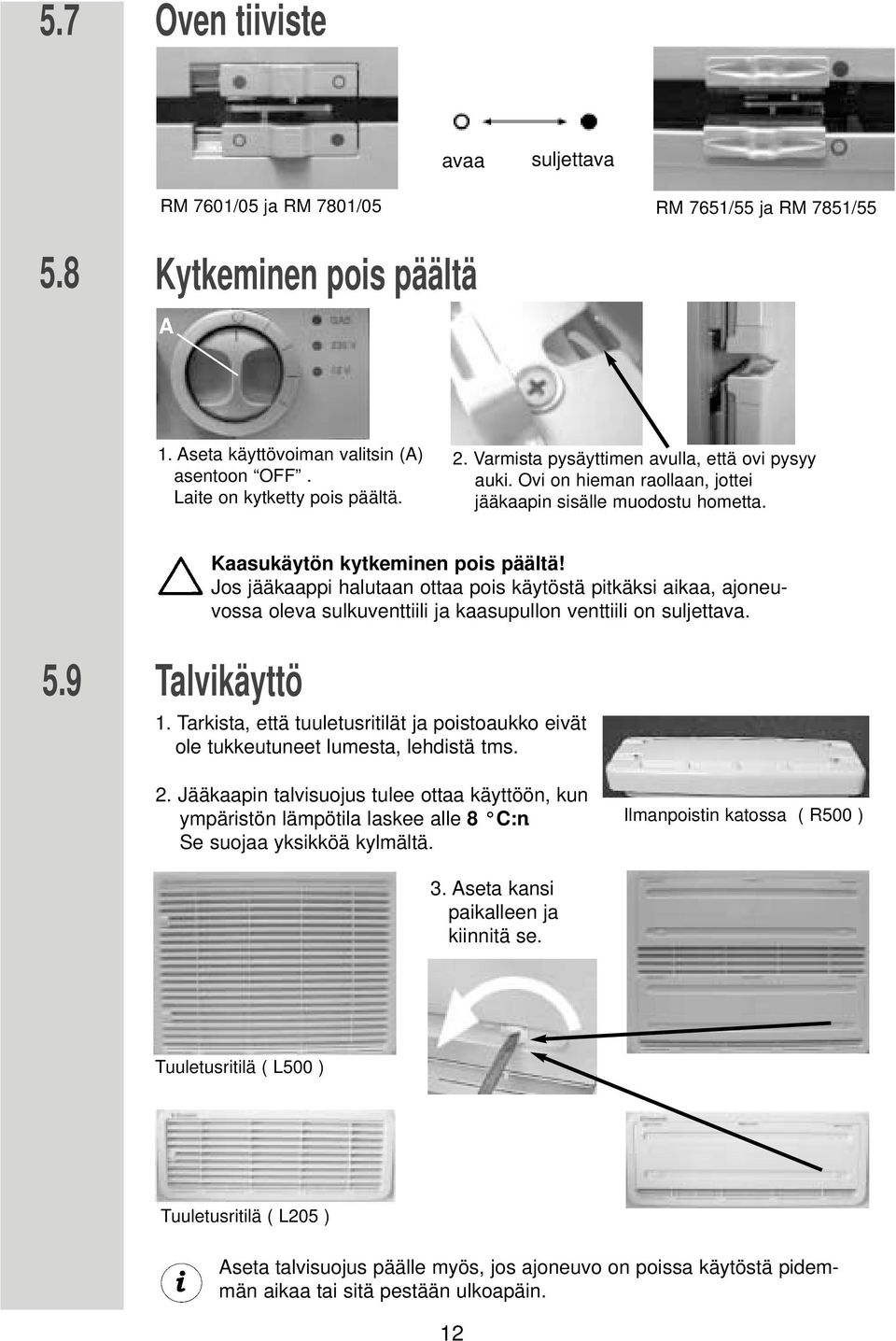 Jos jääkaappi halutaan ottaa pois käytöstä pitkäksi aikaa, ajoneuvossa oleva sulkuventtiili ja kaasupullon venttiili on suljettava. 5.9 Talvikäyttö 1.