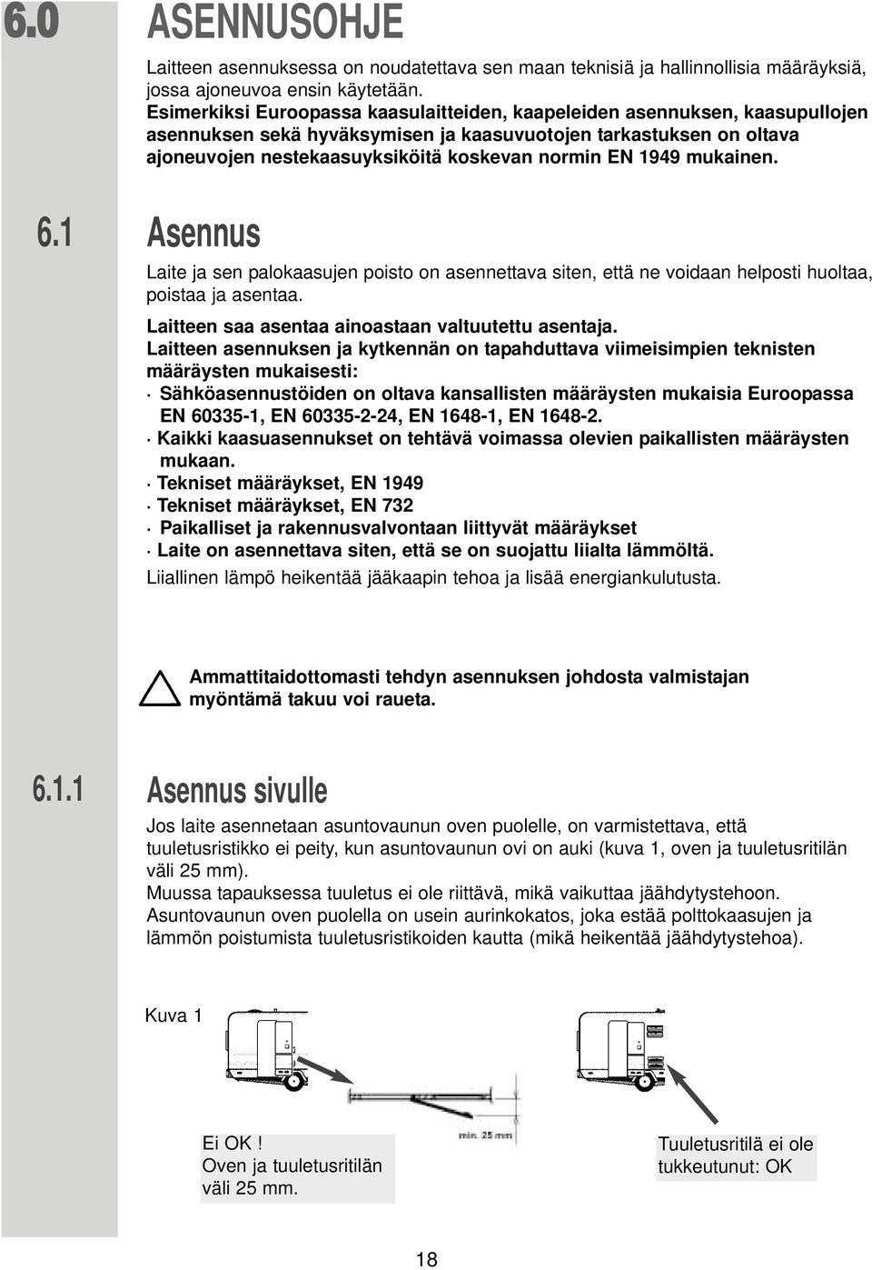 1949 mukainen. sennus Laite ja sen palokaasujen poisto on asennettava siten, että ne voidaan helposti huoltaa, poistaa ja asentaa. Laitteen saa asentaa ainoastaan valtuutettu asentaja.