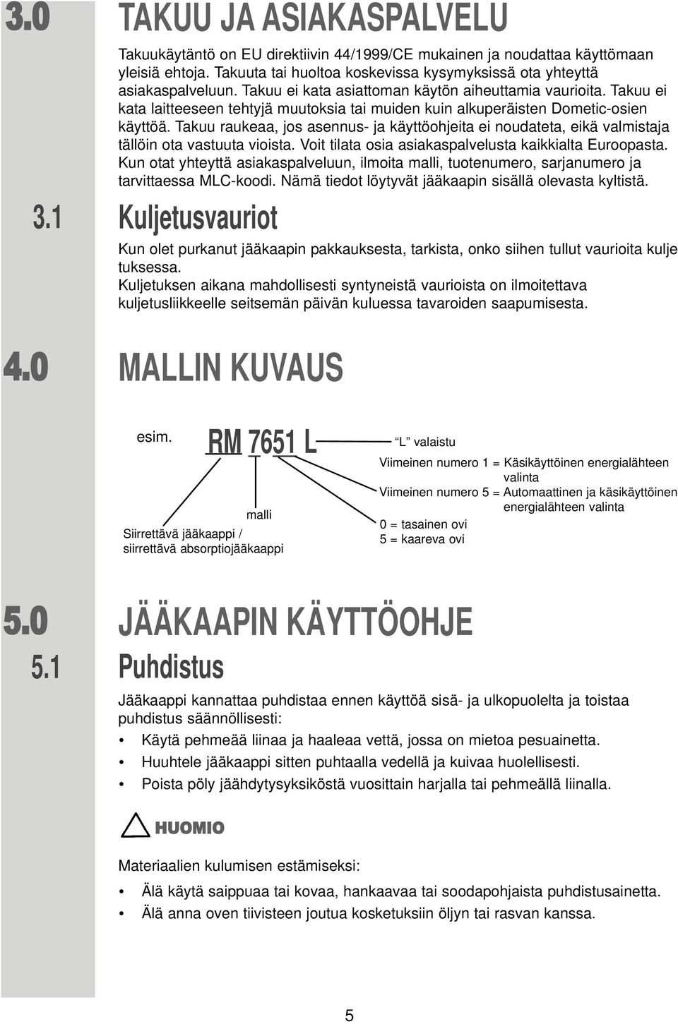 Takuu raukeaa, jos asennus- ja käyttöohjeita ei noudateta, eikä valmistaja tällöin ota vastuuta vioista. Voit tilata osia asiakaspalvelusta kaikkialta Euroopasta.