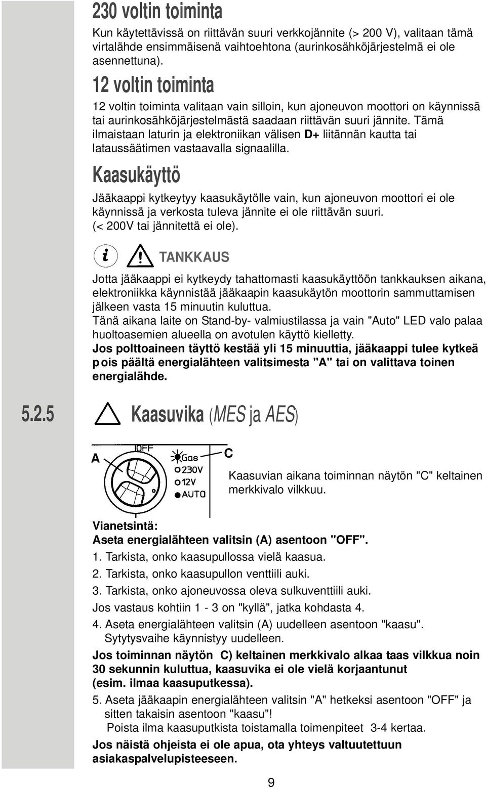 Tämä ilmaistaan laturin ja elektroniikan välisen D+ liitännän kautta tai lataussäätimen vastaavalla signaalilla.