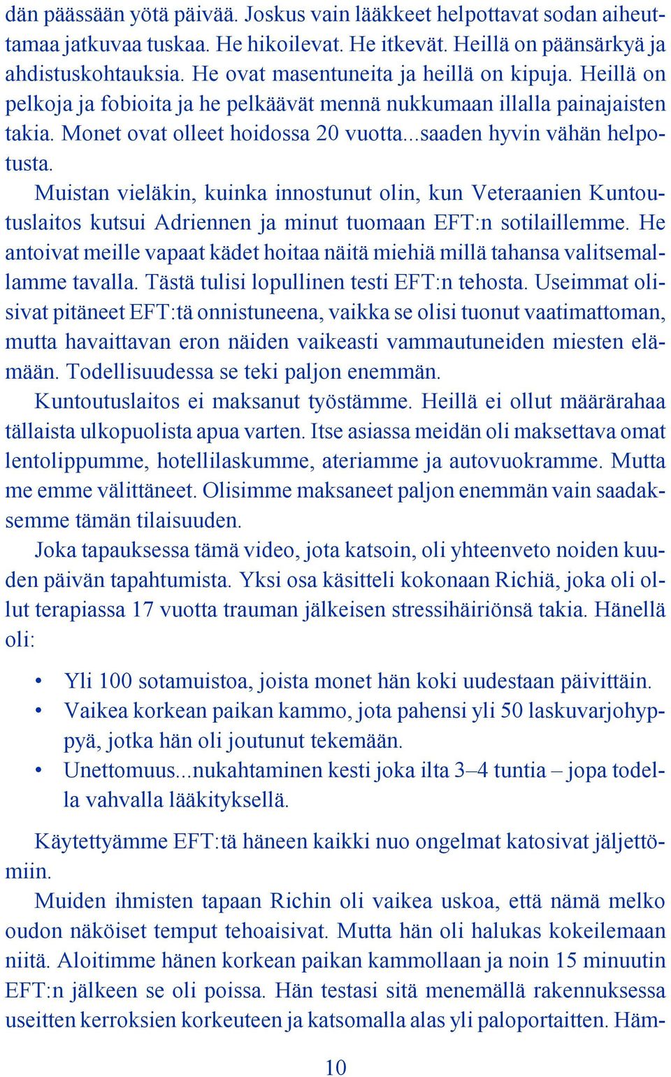 Muistan vieläkin, kuinka innostunut olin, kun Veteraanien Kuntoutuslaitos kutsui Adriennen ja minut tuomaan EFT:n sotilaillemme.