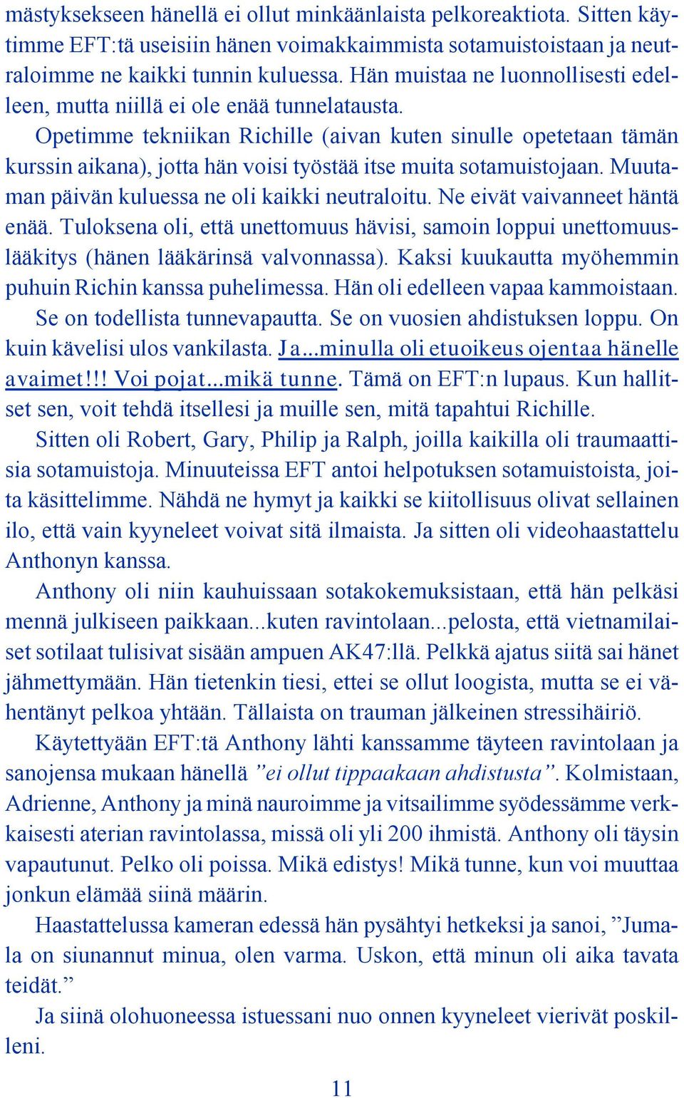 Opetimme tekniikan Richille (aivan kuten sinulle opetetaan tämän kurssin aikana), jotta hän voisi työstää itse muita sotamuistojaan. Muutaman päivän kuluessa ne oli kaikki neutraloitu.