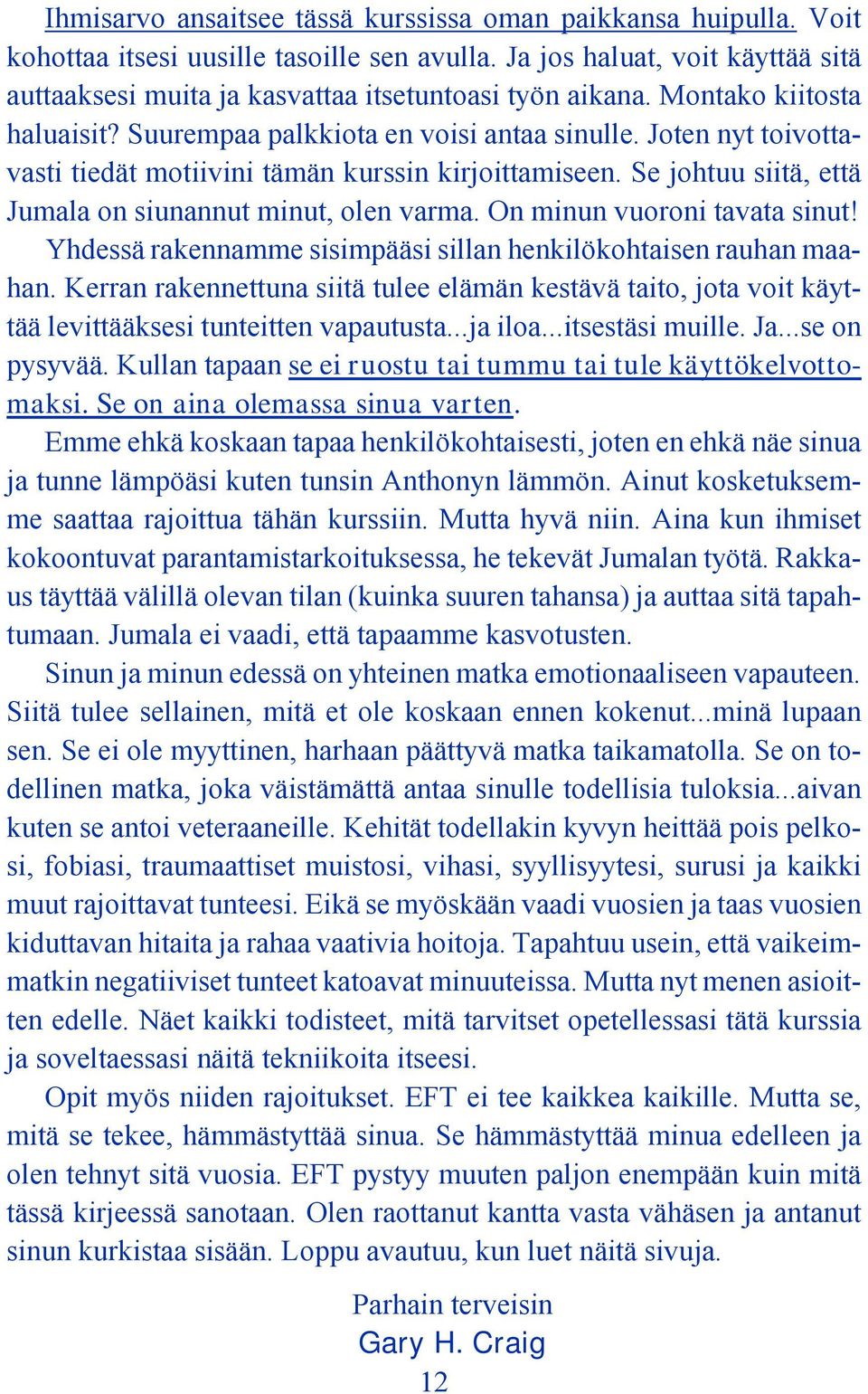 Se johtuu siitä, että Jumala on siunannut minut, olen varma. On minun vuoroni tavata sinut! Yhdessä rakennamme sisimpääsi sillan henkilökohtaisen rauhan maahan.