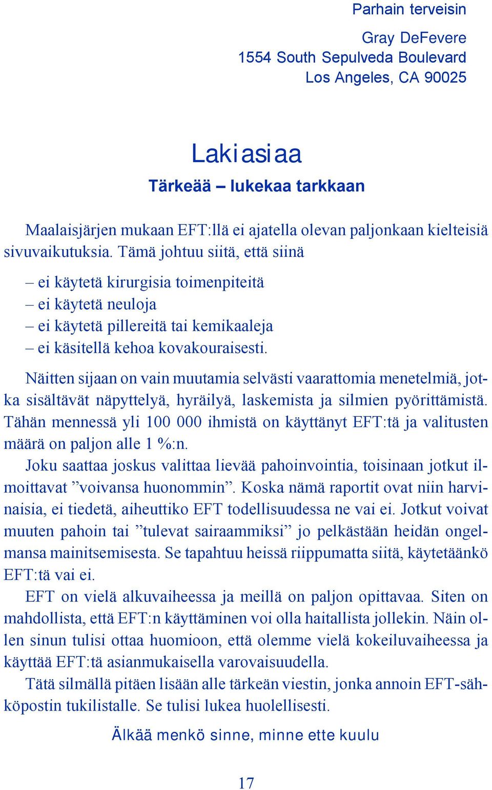 Näitten sijaan on vain muutamia selvästi vaarattomia menetelmiä, jotka sisältävät näpyttelyä, hyräilyä, laskemista ja silmien pyörittämistä.