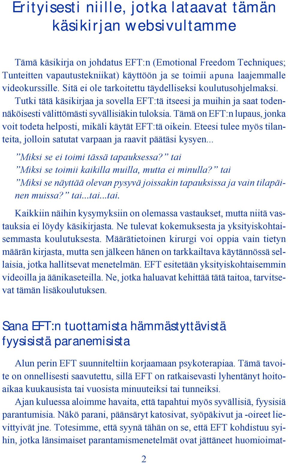 Tämä on EFT:n lupaus, jonka voit todeta helposti, mikäli käytät EFT:tä oikein. Eteesi tulee myös tilanteita, jolloin satutat varpaan ja raavit päätäsi kysyen... Miksi se ei toimi täsä tapauksesa?