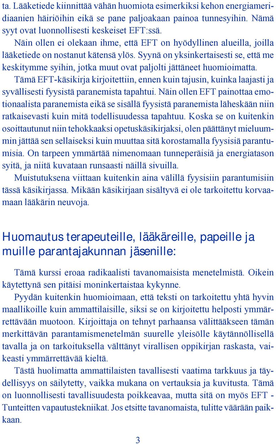 Syynä on yksinkertaisesti se, että me keskitymme syihin, jotka muut ovat paljolti jättäneet huomioimatta.