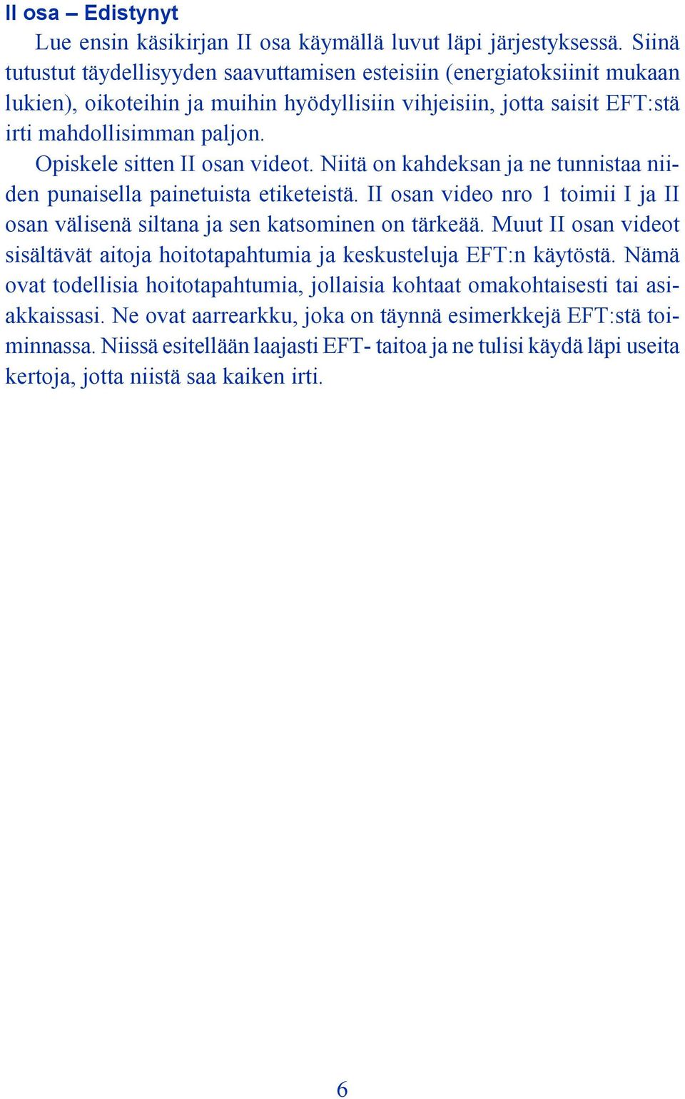 Opiskele sitten II osan videot. Niitä on kahdeksan ja ne tunnistaa niiden punaisella painetuista etiketeistä. II osan video nro 1 toimii I ja II osan välisenä siltana ja sen katsominen on tärkeää.