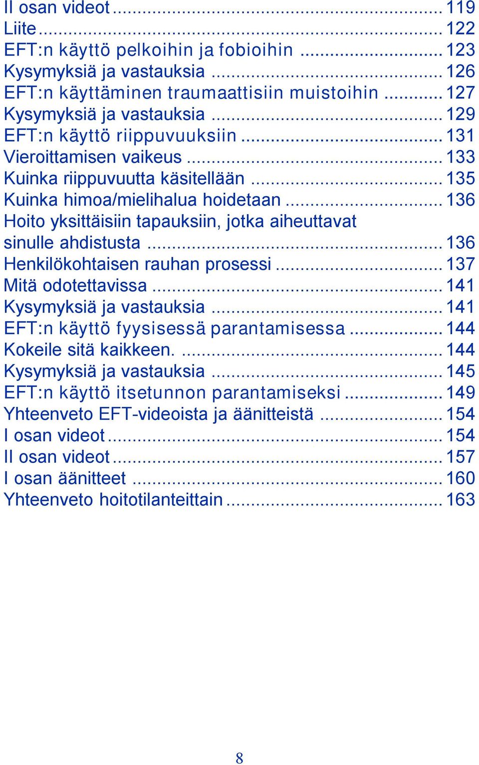 ..136 Hoito yksittäisiin tapauksiin, jotka aiheuttavat sinulle ahdistusta...136 Henkilökohtaisen rauhan prosessi...137 Mitä odotettavissa...141 Kysymyksiä ja vastauksia.