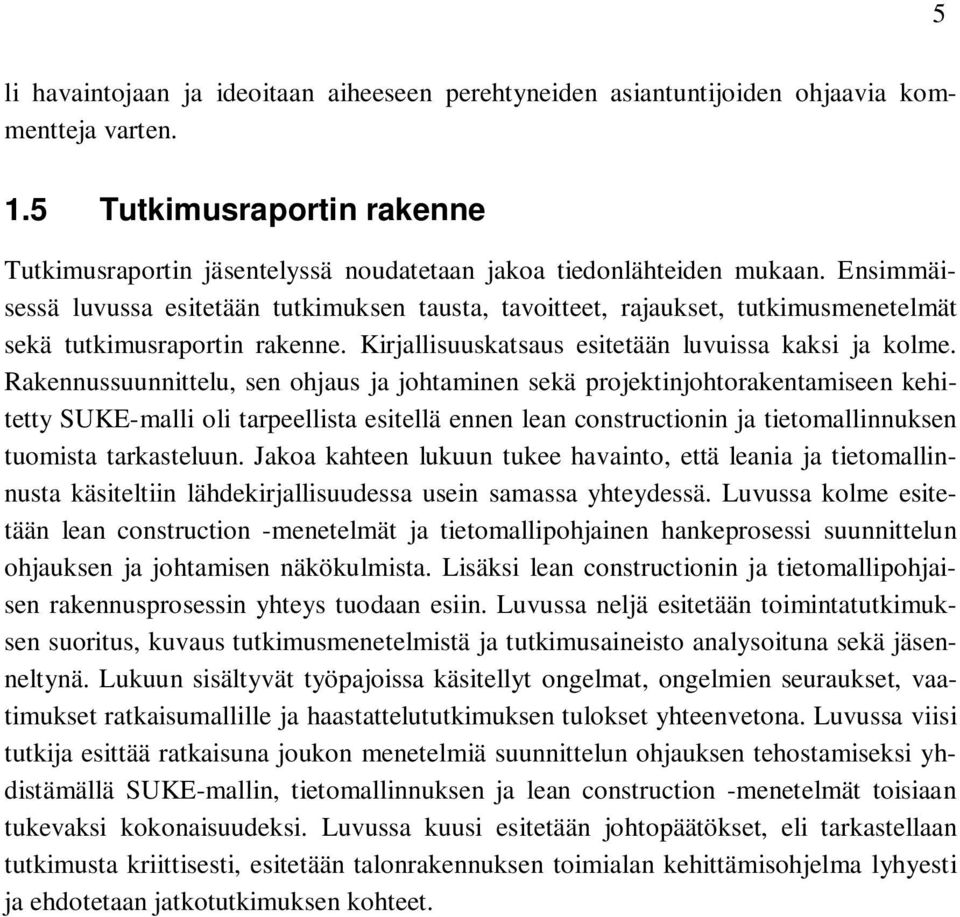 Ensimmäisessä luvussa esitetään tutkimuksen tausta, tavoitteet, rajaukset, tutkimusmenetelmät sekä tutkimusraportin rakenne. Kirjallisuuskatsaus esitetään luvuissa kaksi ja kolme.