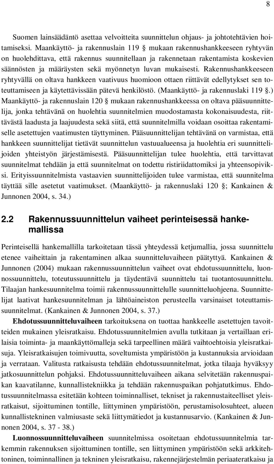 mukaisesti. Rakennushankkeeseen ryhtyvällä on oltava hankkeen vaativuus huomioon ottaen riittävät edellytykset sen toteuttamiseen ja käytettävissään pätevä henkilöstö.