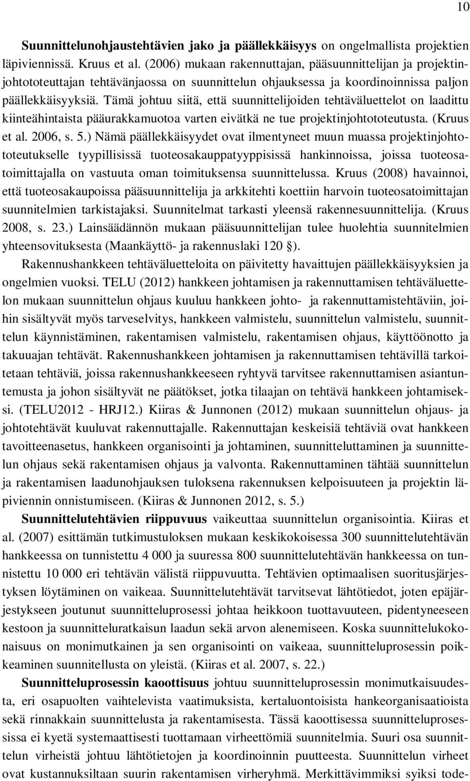 Tämä johtuu siitä, että suunnittelijoiden tehtäväluettelot on laadittu kiinteähintaista pääurakkamuotoa varten eivätkä ne tue projektinjohtototeutusta. (Kruus et al. 2006, s. 5.