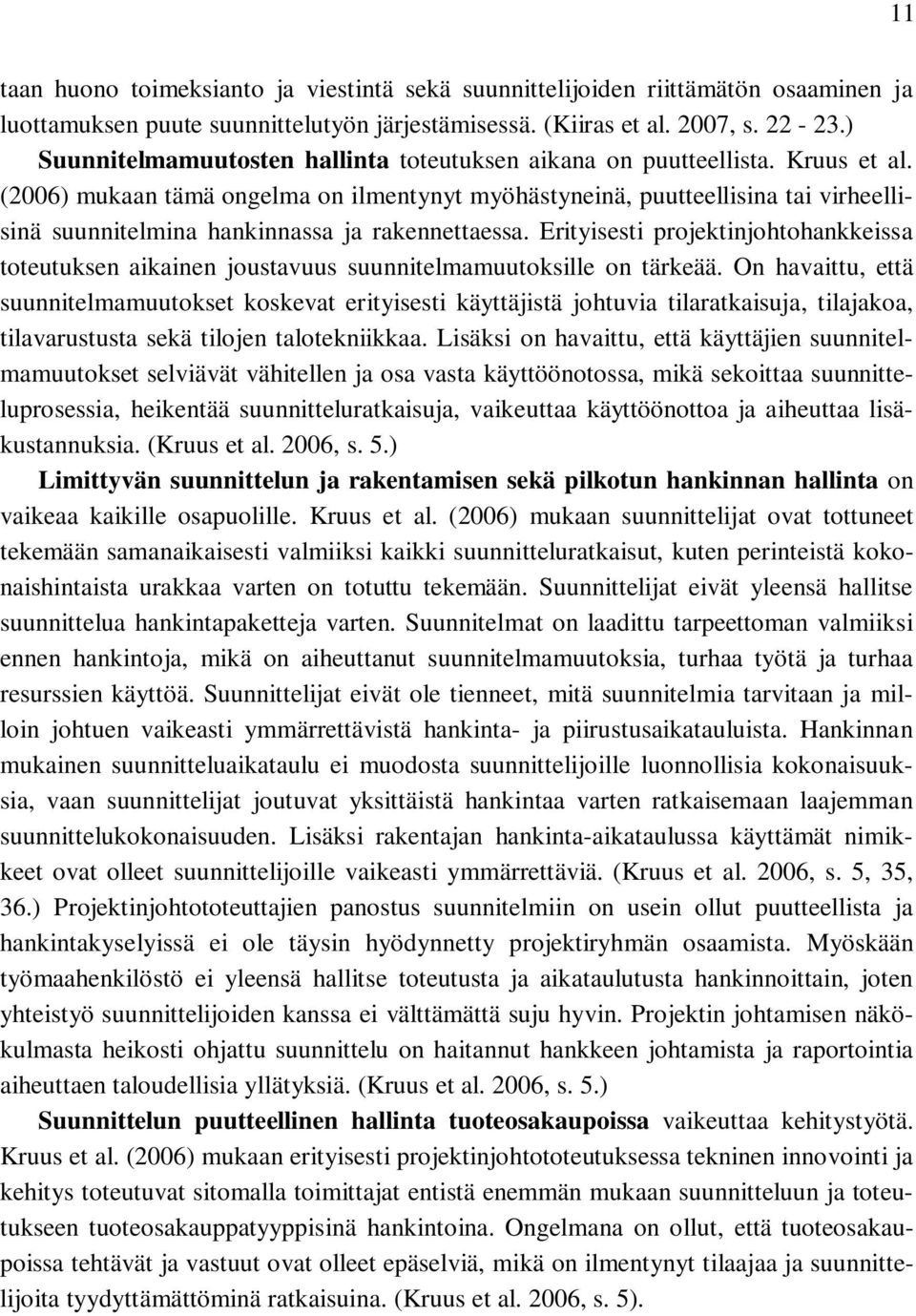 (2006) mukaan tämä ongelma on ilmentynyt myöhästyneinä, puutteellisina tai virheellisinä suunnitelmina hankinnassa ja rakennettaessa.