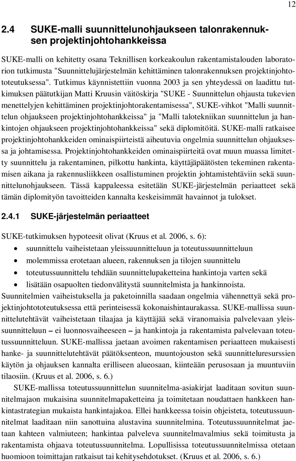 Tutkimus käynnistettiin vuonna 2003 ja sen yhteydessä on laadittu tutkimuksen päätutkijan Matti Kruusin väitöskirja "SUKE - Suunnittelun ohjausta tukevien menettelyjen kehittäminen