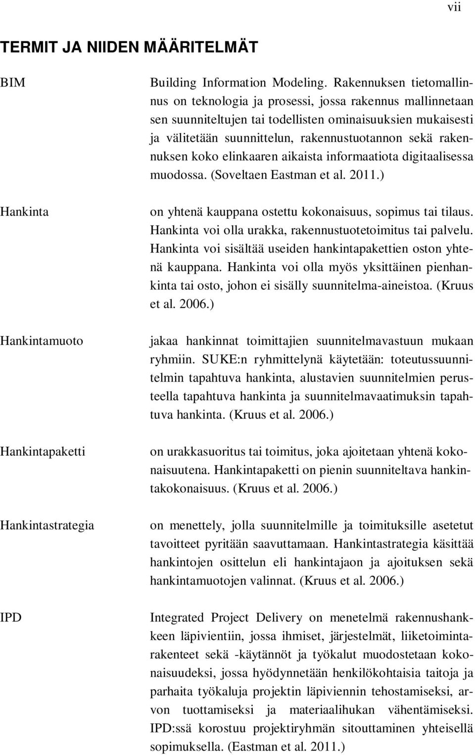 rakennuksen koko elinkaaren aikaista informaatiota digitaalisessa muodossa. (Soveltaen Eastman et al. 2011.) on yhtenä kauppana ostettu kokonaisuus, sopimus tai tilaus.