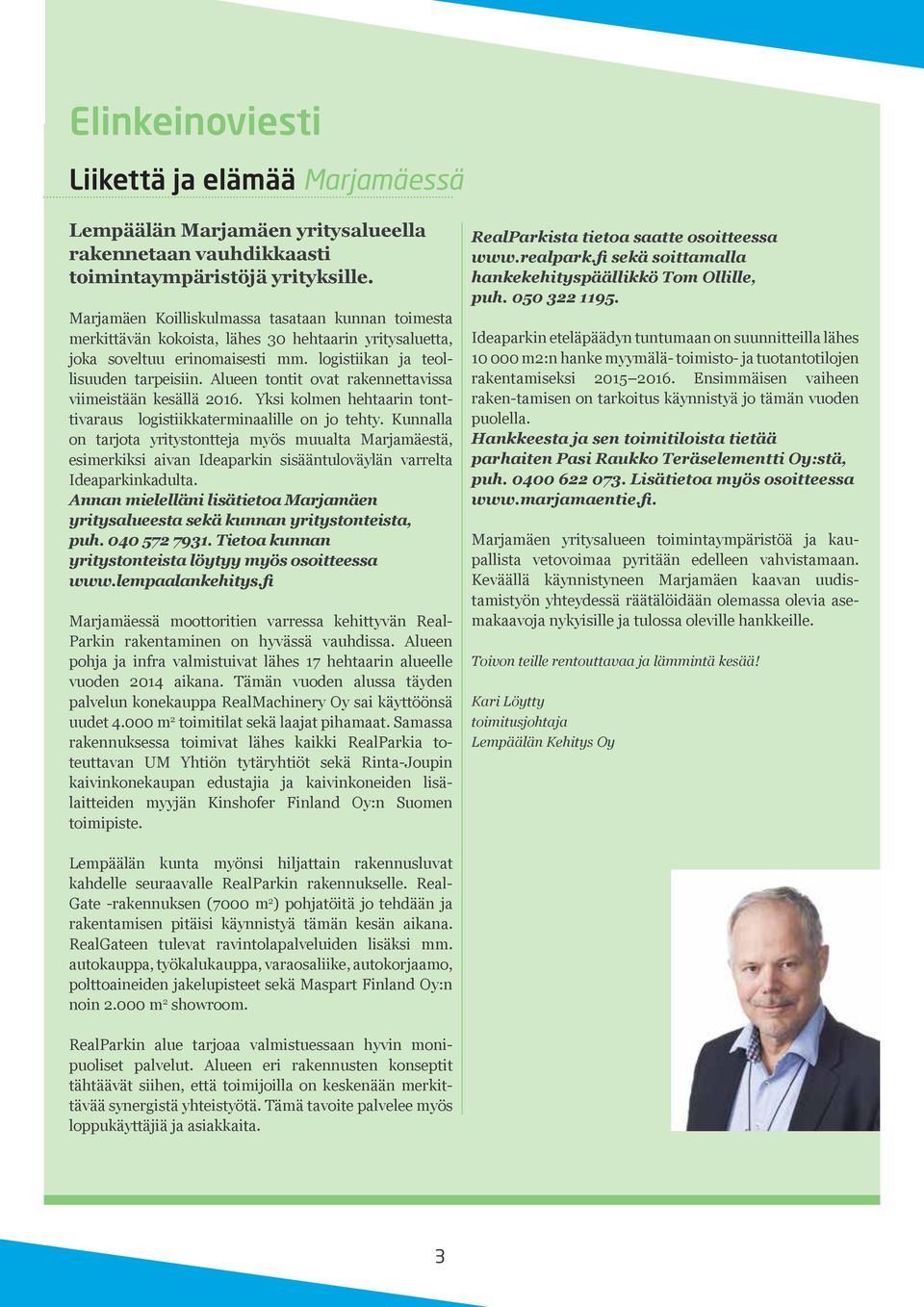 Alueen tontit ovat rakennettavissa viimeistään kesällä 2016. Yksi kolmen hehtaarin tonttivaraus logistiikkaterminaalille on jo tehty.
