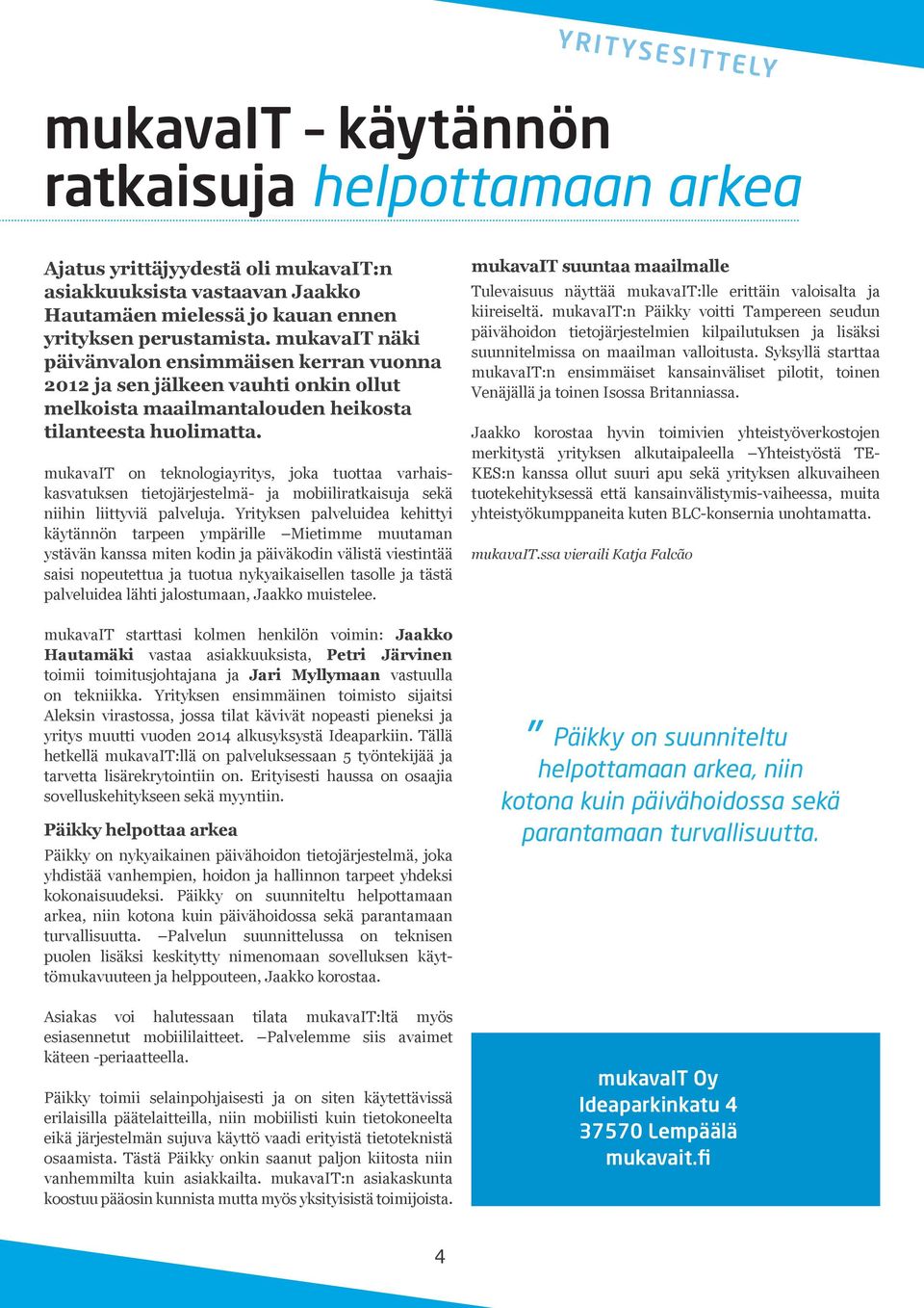 mukavait on teknologiayritys, joka tuottaa varhaiskasvatuksen tietojärjestelmä- ja mobiiliratkaisuja sekä niihin liittyviä palveluja.