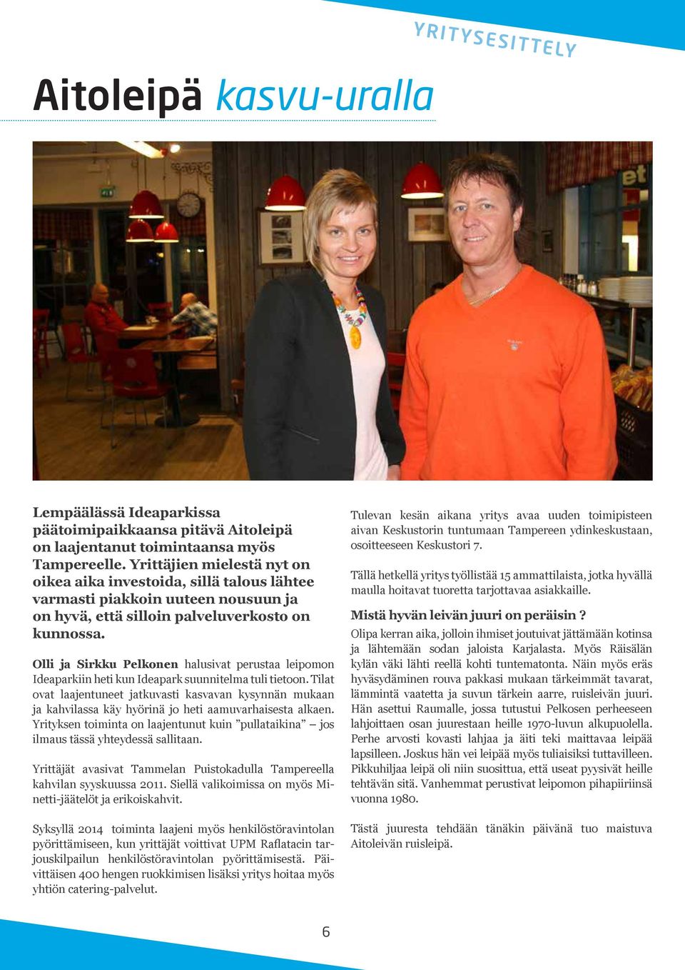 Olli ja Sirkku Pelkonen halusivat perustaa leipomon Ideaparkiin heti kun Ideapark suunnitelma tuli tietoon.