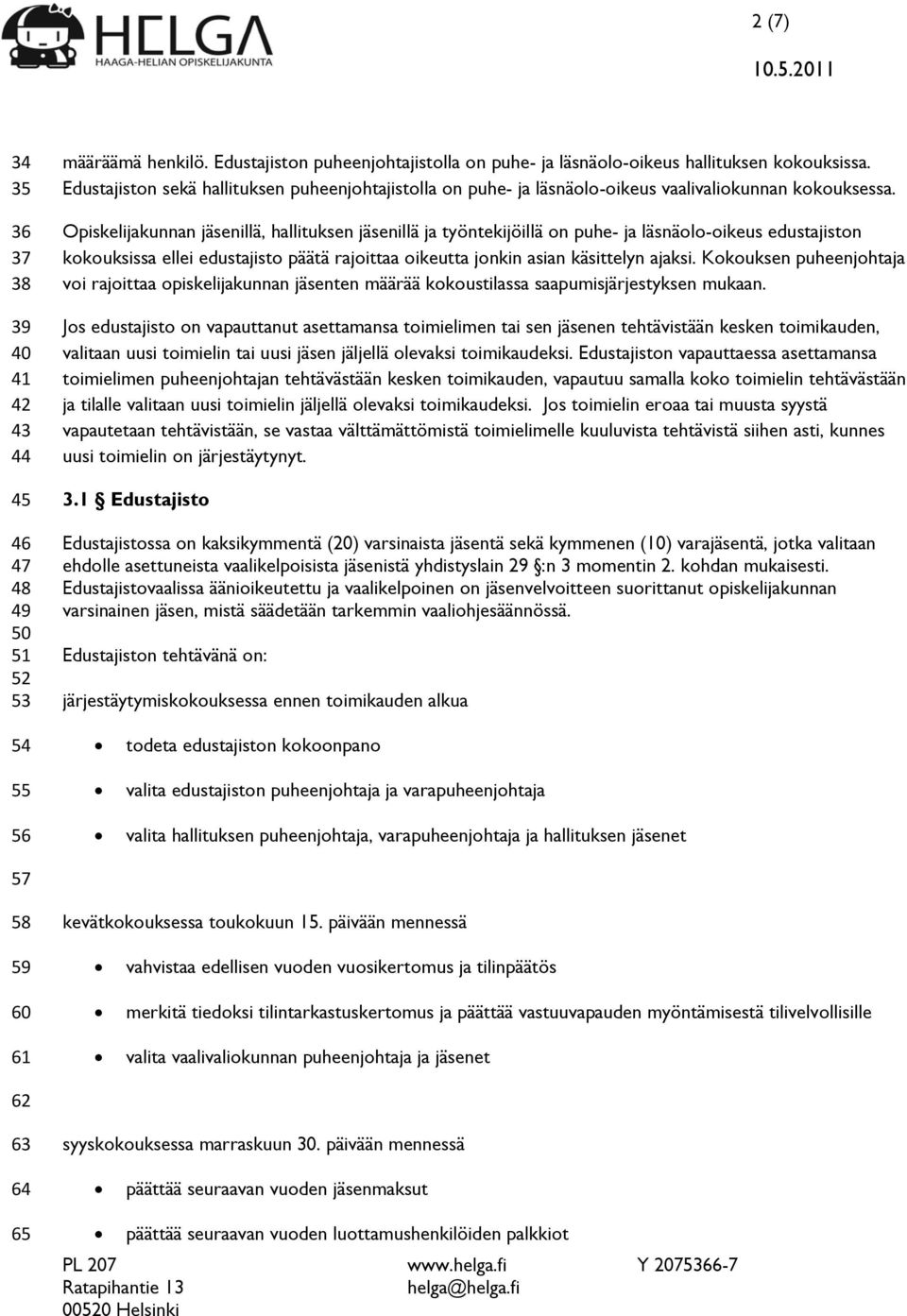 Opiskelijakunnan jäsenillä, hallituksen jäsenillä ja työntekijöillä on puhe- ja läsnäolo-oikeus edustajiston kokouksissa ellei edustajisto päätä rajoittaa oikeutta jonkin asian käsittelyn ajaksi.