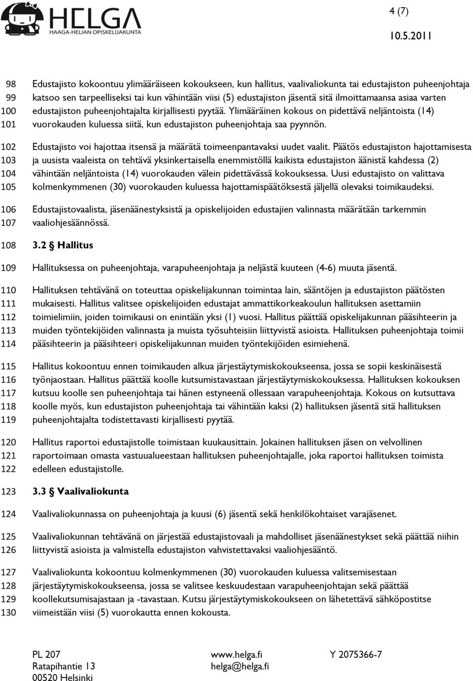 pyytää. Ylimääräinen kokous on pidettävä neljäntoista (14) vuorokauden kuluessa siitä, kun edustajiston puheenjohtaja saa pyynnön.