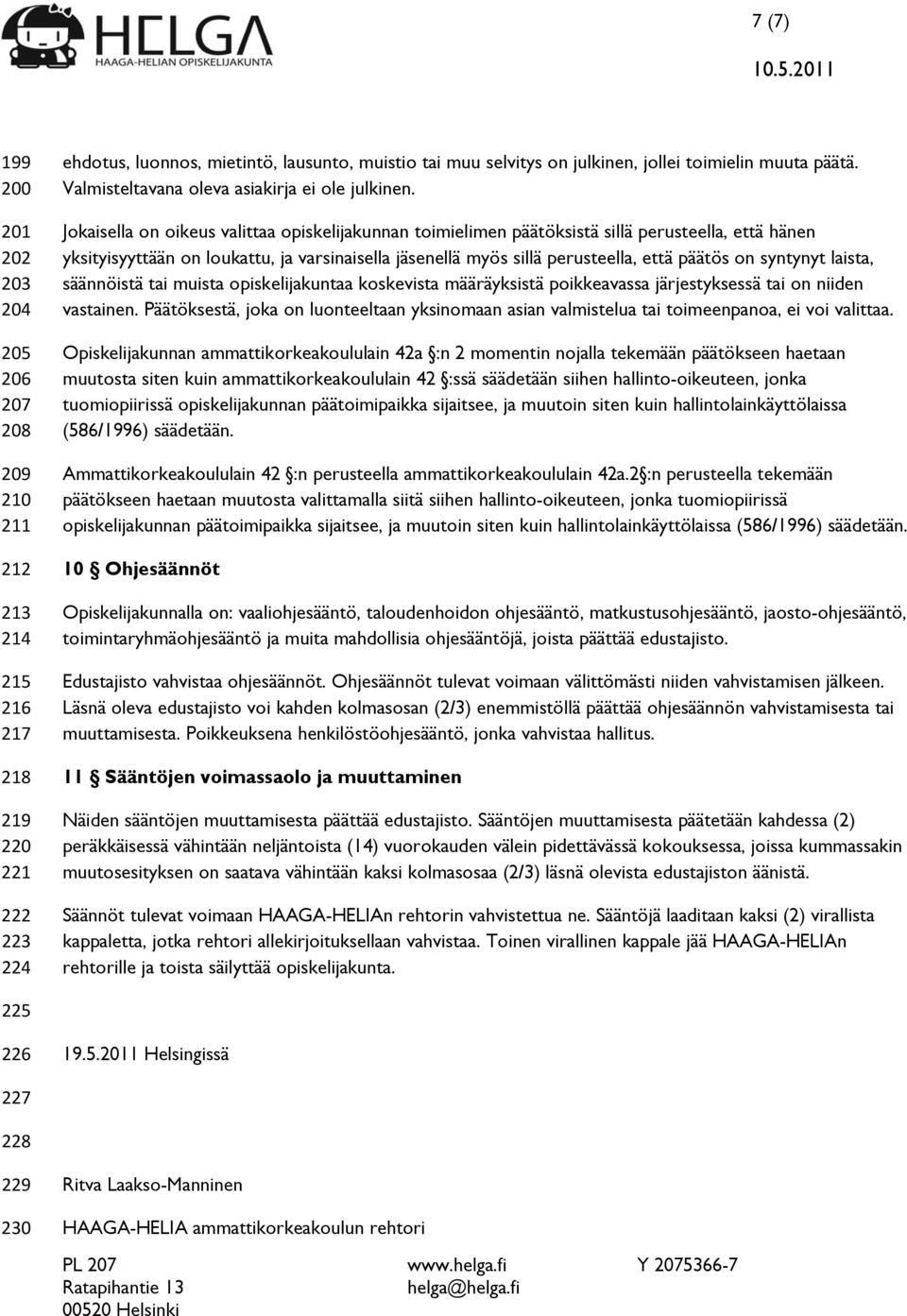 Jokaisella on oikeus valittaa opiskelijakunnan toimielimen päätöksistä sillä perusteella, että hänen yksityisyyttään on loukattu, ja varsinaisella jäsenellä myös sillä perusteella, että päätös on