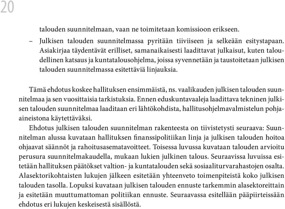 esitettäviä linjauksia. Tämä ehdotus koskee hallituksen ensimmäistä, ns. vaalikauden julkisen talouden suunnitelmaa ja sen vuosittaisia tarkistuksia.