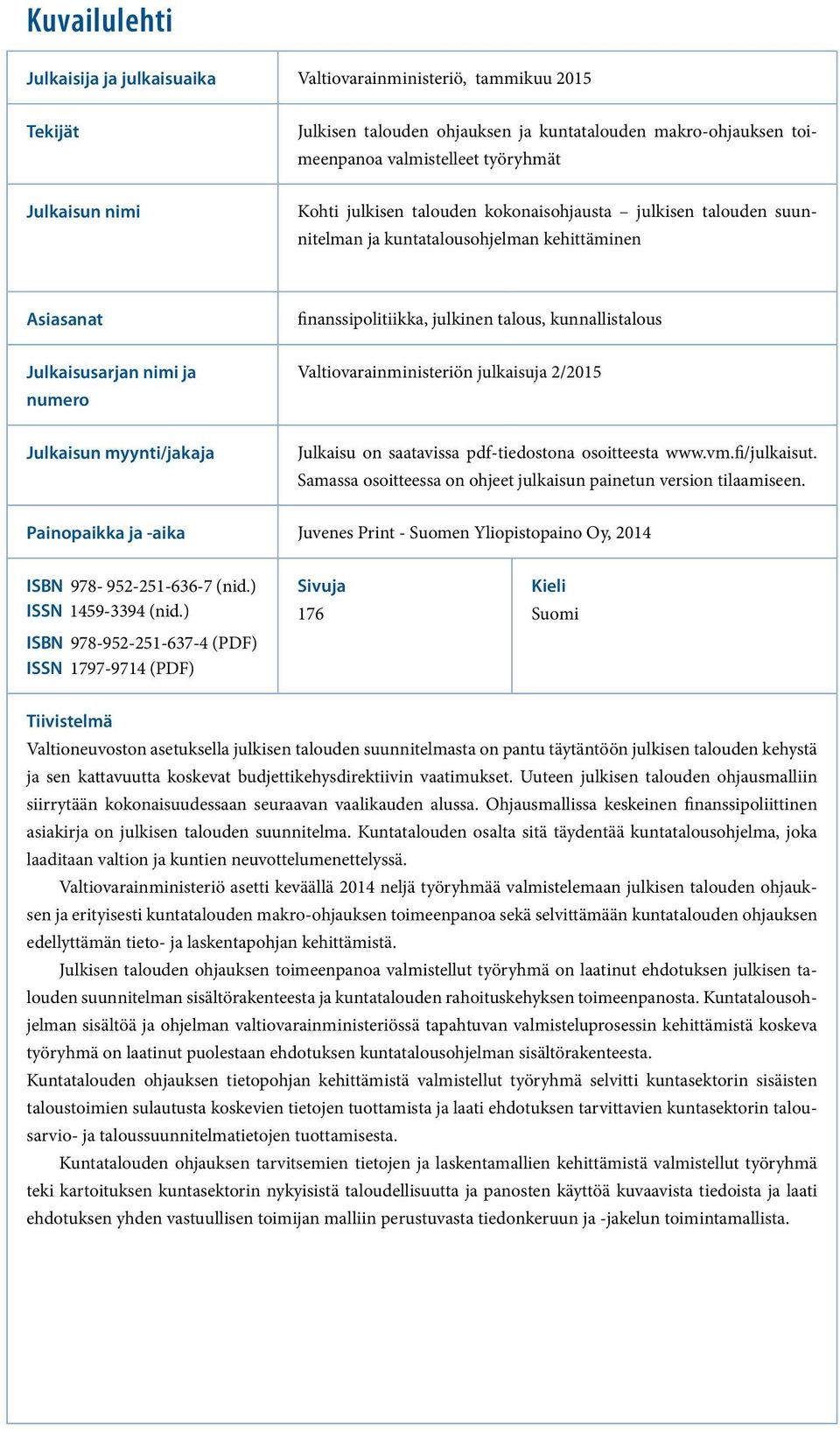 numero Valtiovarainministeriön julkaisuja 2/2015 Julkaisun myynti/jakaja Julkaisu on saatavissa pdf-tiedostona osoitteesta www.vm.fi/julkaisut.