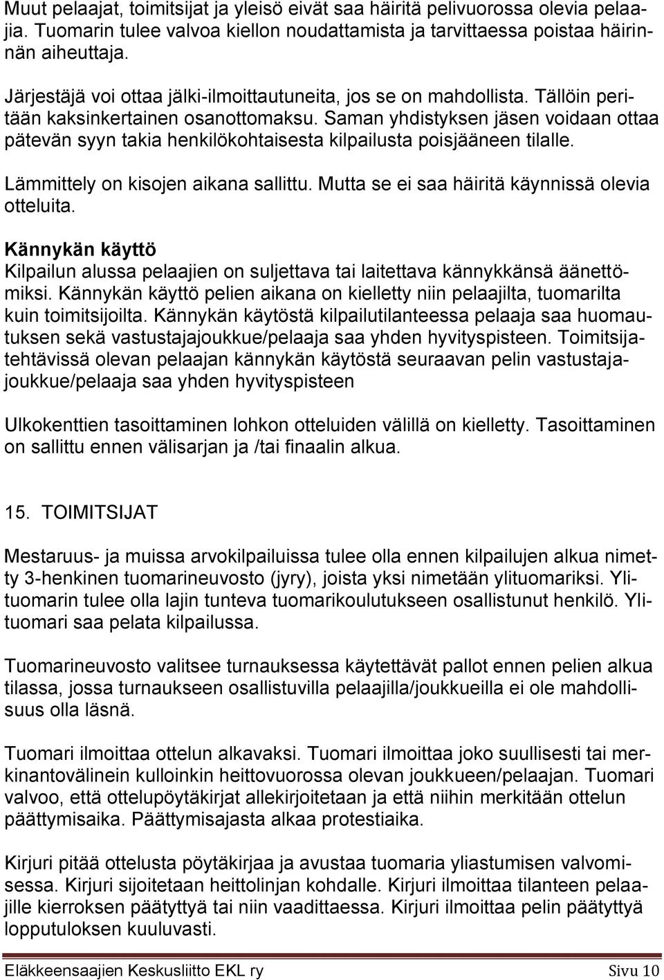 Saman yhdistyksen jäsen voidaan ottaa pätevän syyn takia henkilökohtaisesta kilpailusta poisjääneen tilalle. Lämmittely on kisojen aikana sallittu. Mutta se ei saa häiritä käynnissä olevia otteluita.