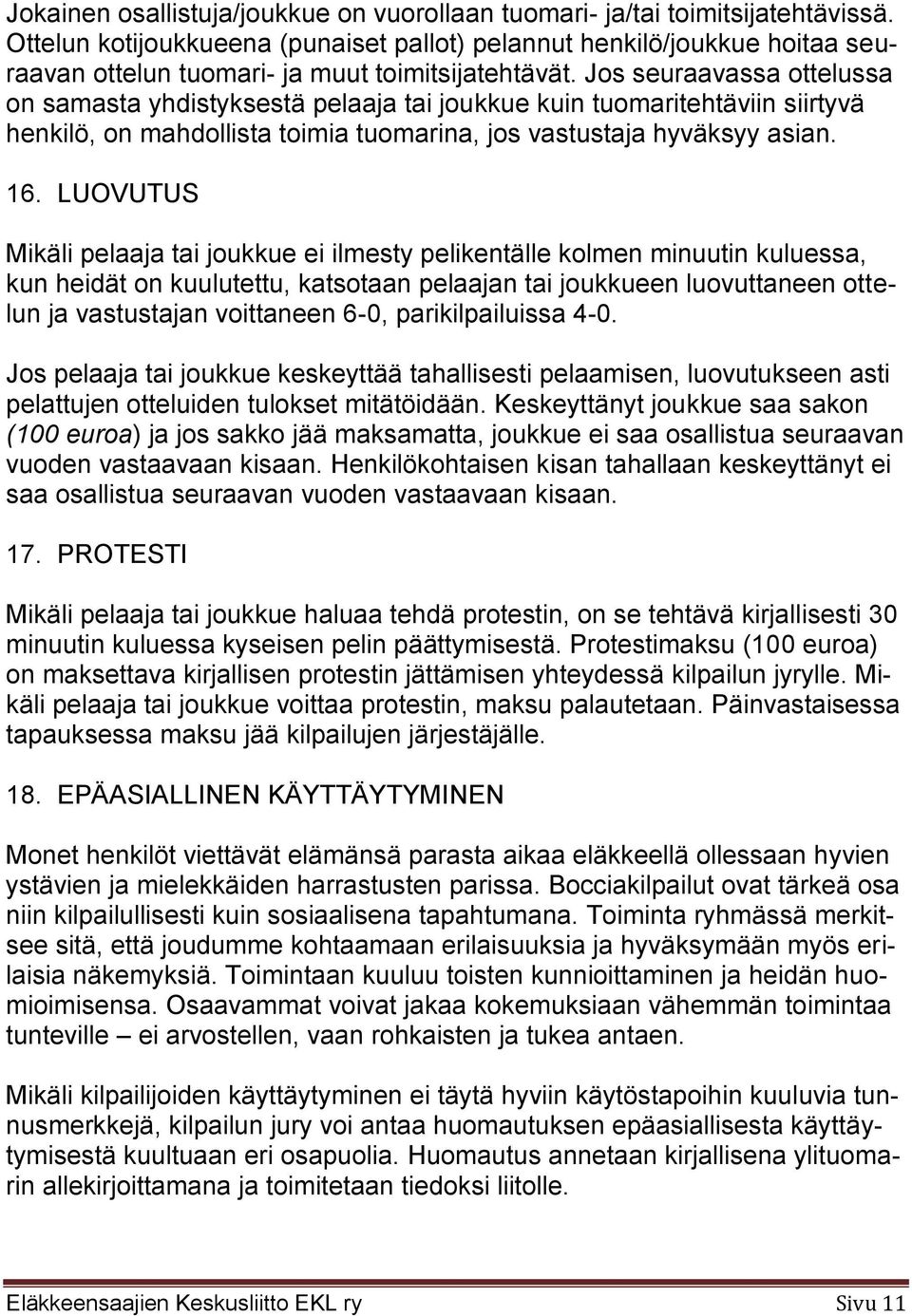 Jos seuraavassa ottelussa on samasta yhdistyksestä pelaaja tai joukkue kuin tuomaritehtäviin siirtyvä henkilö, on mahdollista toimia tuomarina, jos vastustaja hyväksyy asian. 16.