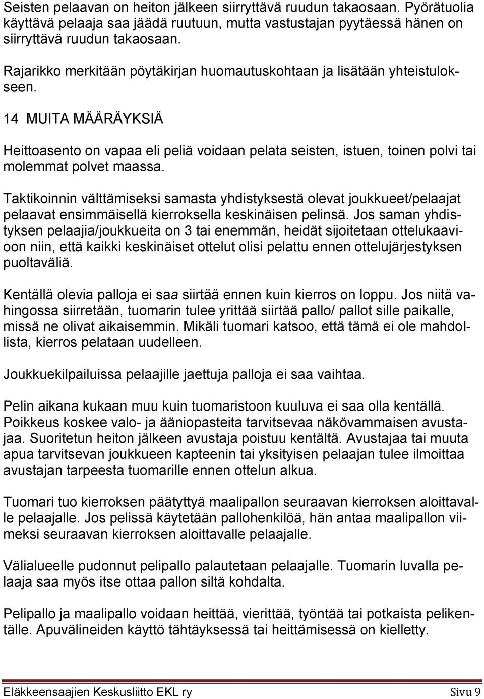 14 MUITA MÄÄRÄYKSIÄ Heittoasento on vapaa eli peliä voidaan pelata seisten, istuen, toinen polvi tai molemmat polvet maassa.