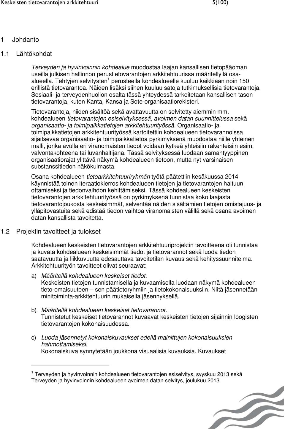 Tehtyjen selvitysten 1 perusteella kohdealueelle kuuluu kaikkiaan noin 150 erillistä a. Näiden lisäksi siihen kuuluu satoja tutkimuksellisia ja.