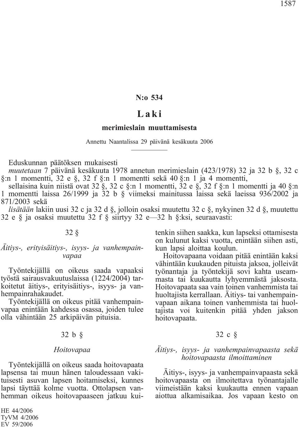 viimeksi mainitussa laissa sekä laeissa 936/2002 ja 871/2003 sekä lisätään lakiin uusi 32 c ja 32 d, jolloin osaksi muutettu 32 c, nykyinen 32 d, muutettu 32e jaosaksi muutettu 32 f siirtyy 32 e 32 h