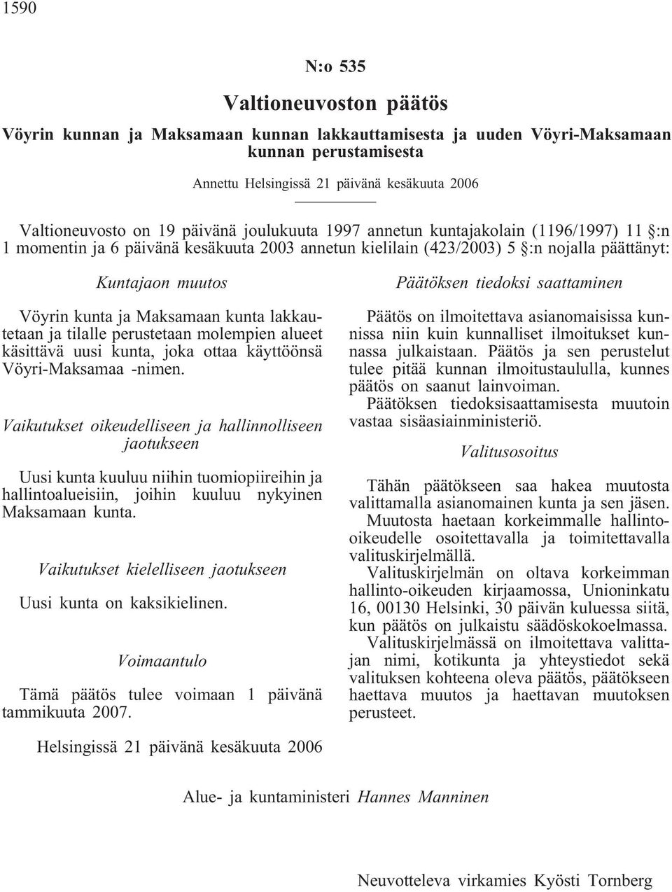 Maksamaan kunta lakkautetaan ja tilalle perustetaan molempien alueet käsittävä uusi kunta, joka ottaa käyttöönsä Vöyri-Maksamaa -nimen.