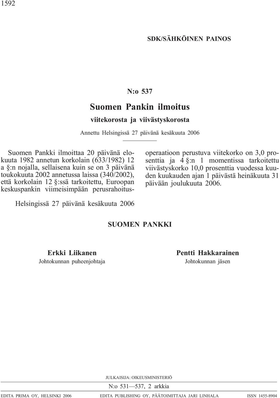 perusrahoitusoperaatioon perustuva viitekorko on 3,0 prosenttia ja 4 :n 1 momentissa tarkoitettu viivästyskorko 10,0 prosenttia vuodessa kuuden kuukauden ajan 1 päivästä heinäkuuta 31 päivään