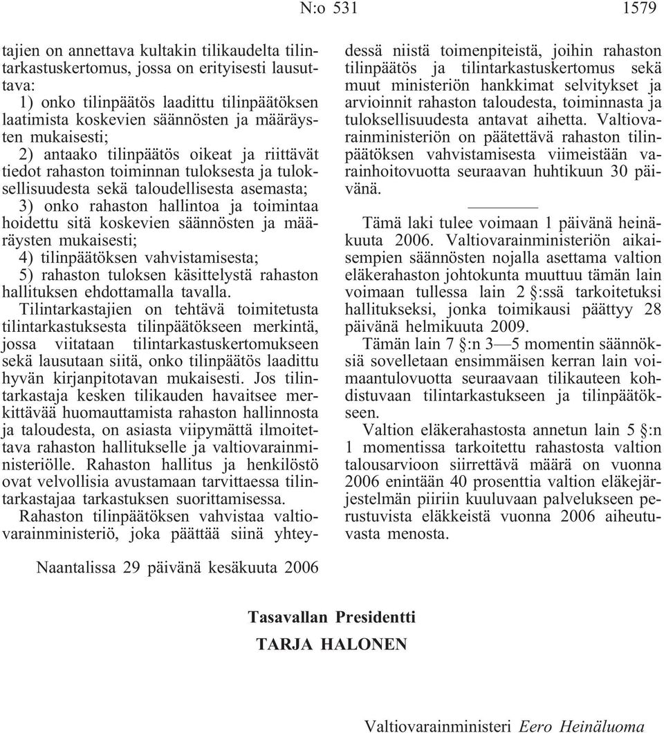 hoidettu sitä koskevien säännösten ja määräysten mukaisesti; 4) tilinpäätöksen vahvistamisesta; 5) rahaston tuloksen käsittelystä rahaston hallituksen ehdottamalla tavalla.