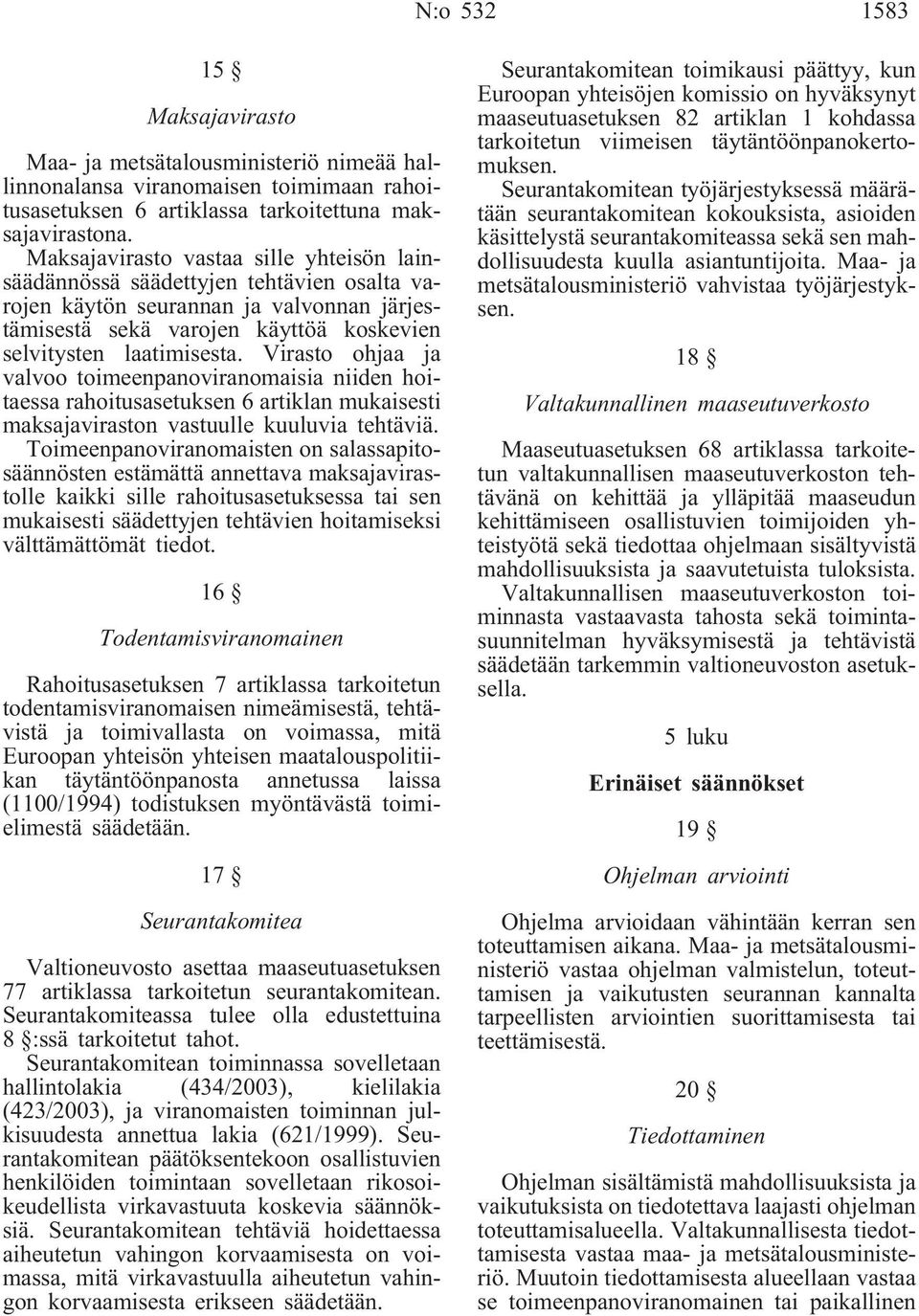 Virasto ohjaa ja valvoo toimeenpanoviranomaisia niiden hoitaessa rahoitusasetuksen 6 artiklan mukaisesti maksajaviraston vastuulle kuuluvia tehtäviä.